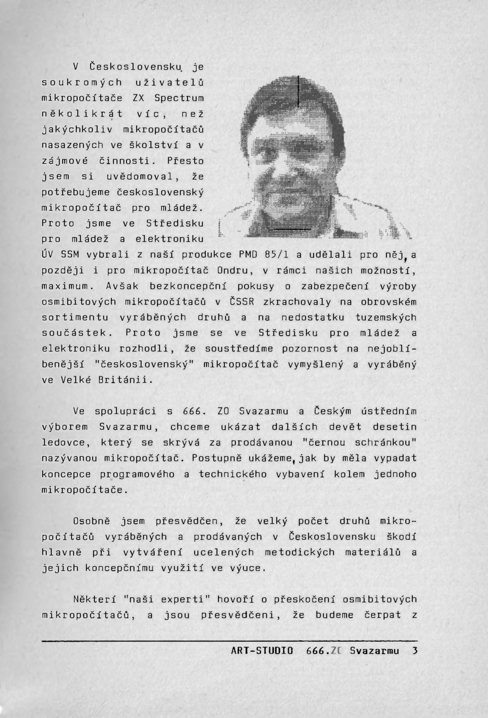 Proto jsme ve Středisku pro mládež a elektroniku ÚV SSM vybrali z naší produkce PMD 85/1 a udělali pro něj ř a později i pro mikropočítač Ondru, v rámci našich možností, maximum.