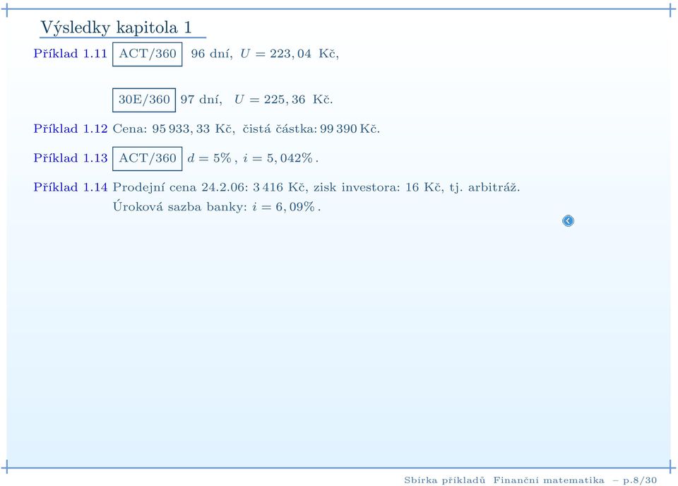 12 Cena: 95 933, 33 Kč, čistá částka: 99 390 Kč. Příklad 1.13 ACT/360 d=5%, i=5,042%.