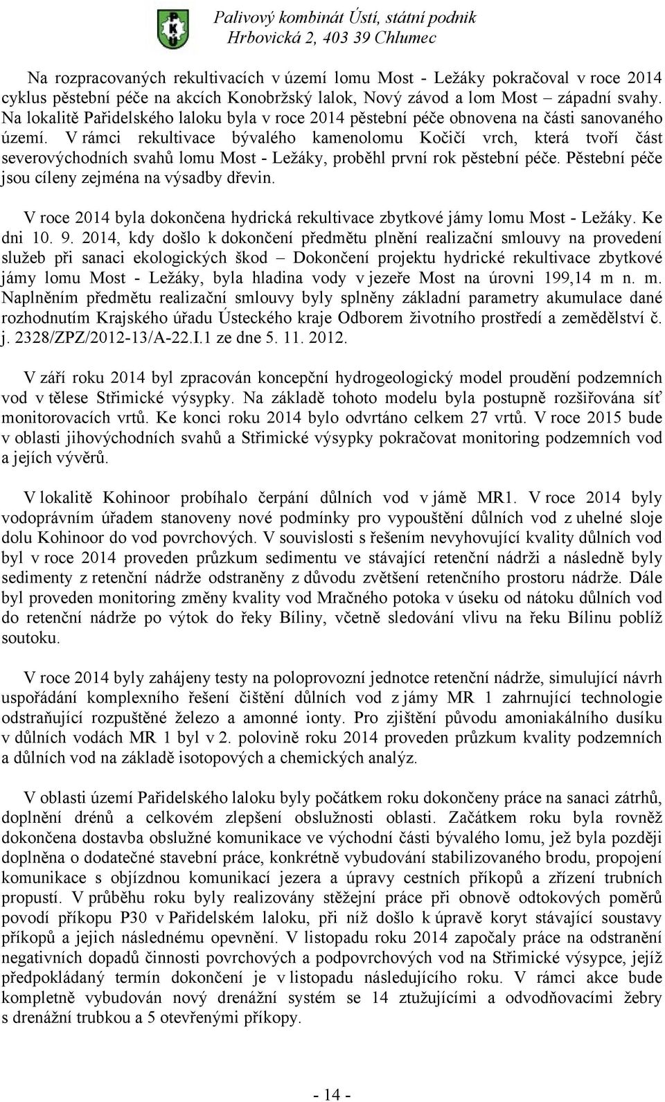 V rámci rekultivace bývalého kamenolomu Kočičí vrch, která tvoří část severovýchodních svahů lomu Most - Ležáky, proběhl první rok pěstební péče. Pěstební péče jsou cíleny zejména na výsadby dřevin.