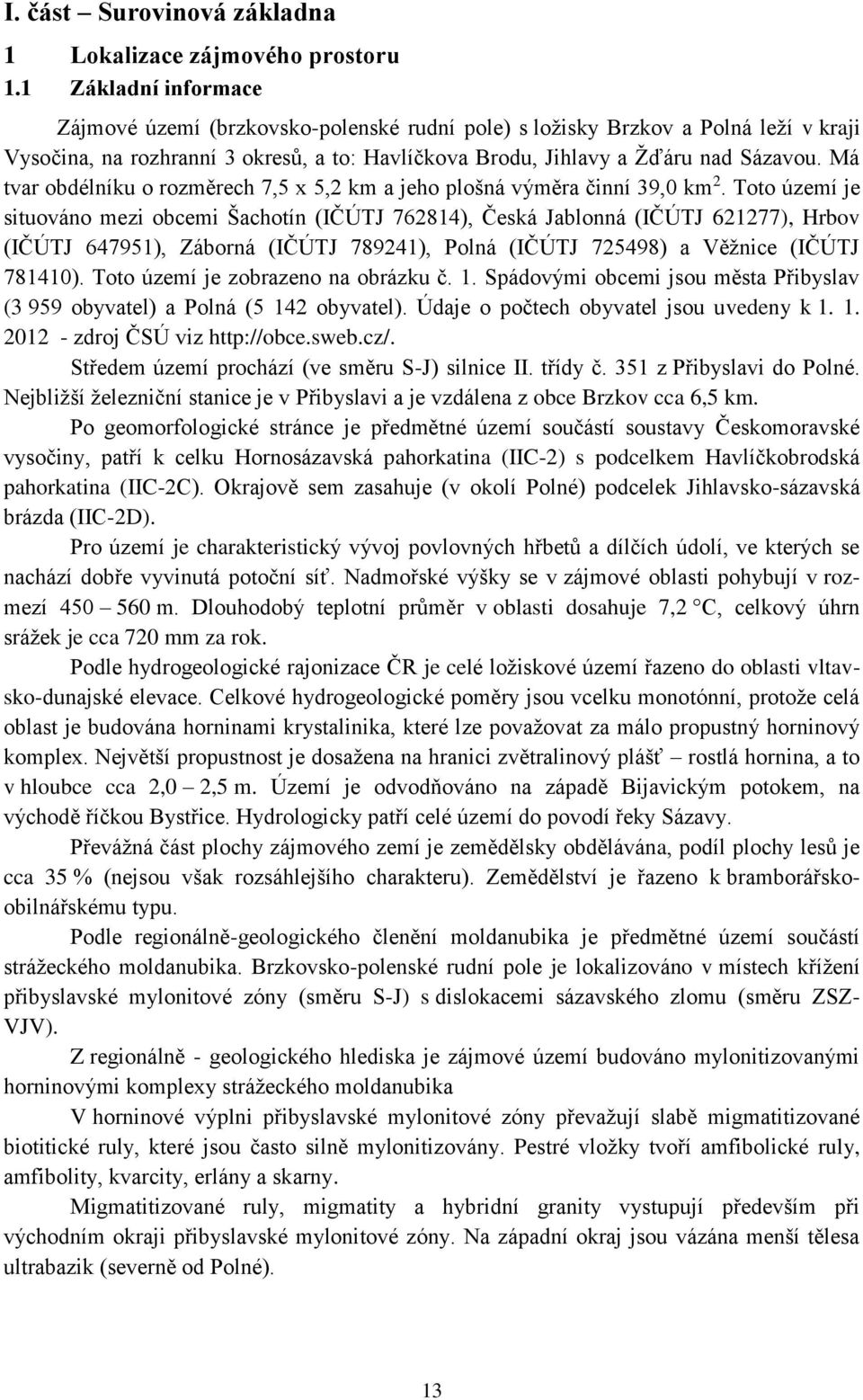 Má tvar obdélníku o rozměrech 7,5 x 5,2 km a jeho plošná výměra činní 39,0 km 2.