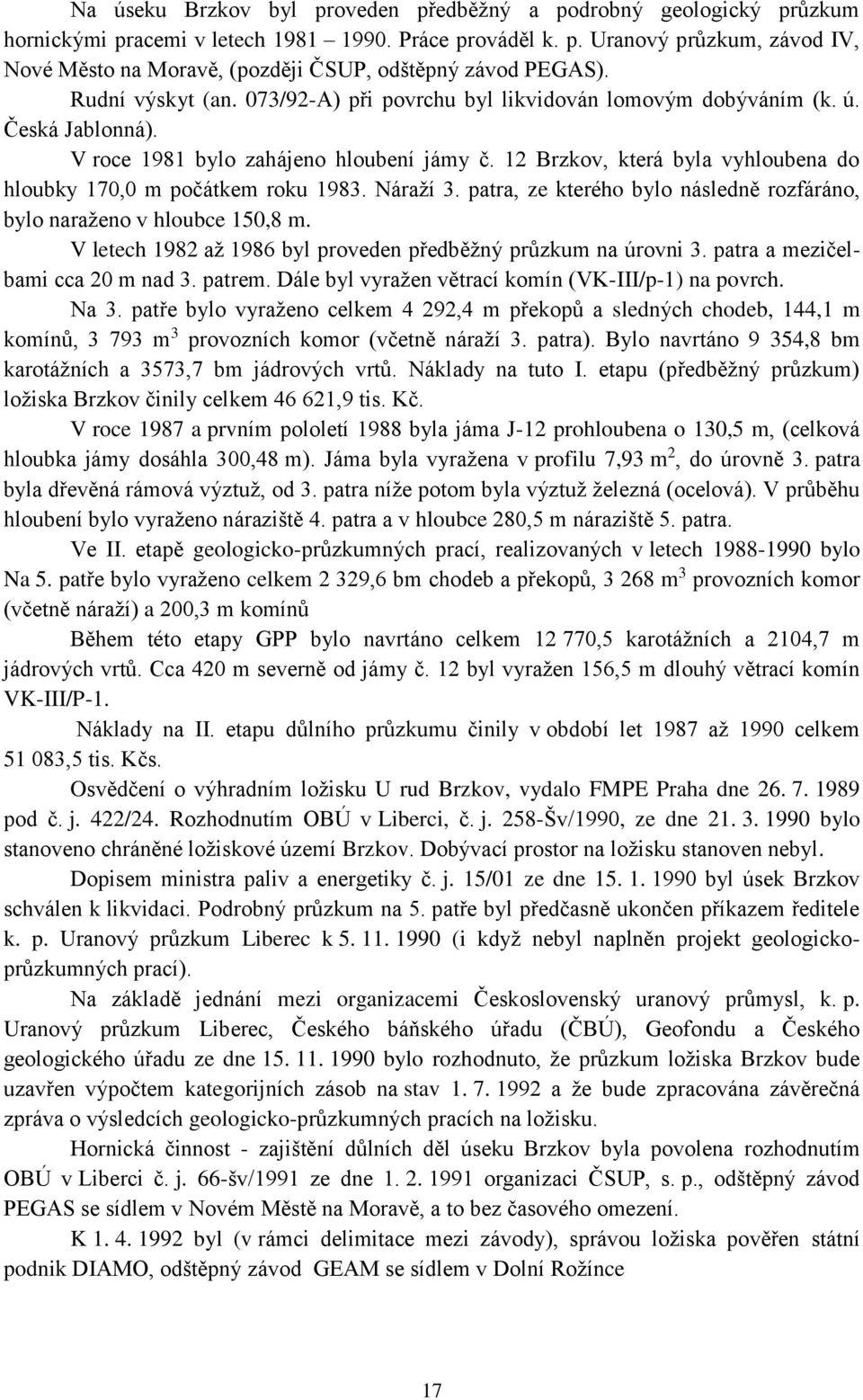 12 Brzkov, která byla vyhloubena do hloubky 170,0 m počátkem roku 1983. Náraží 3. patra, ze kterého bylo následně rozfáráno, bylo naraženo v hloubce 150,8 m.