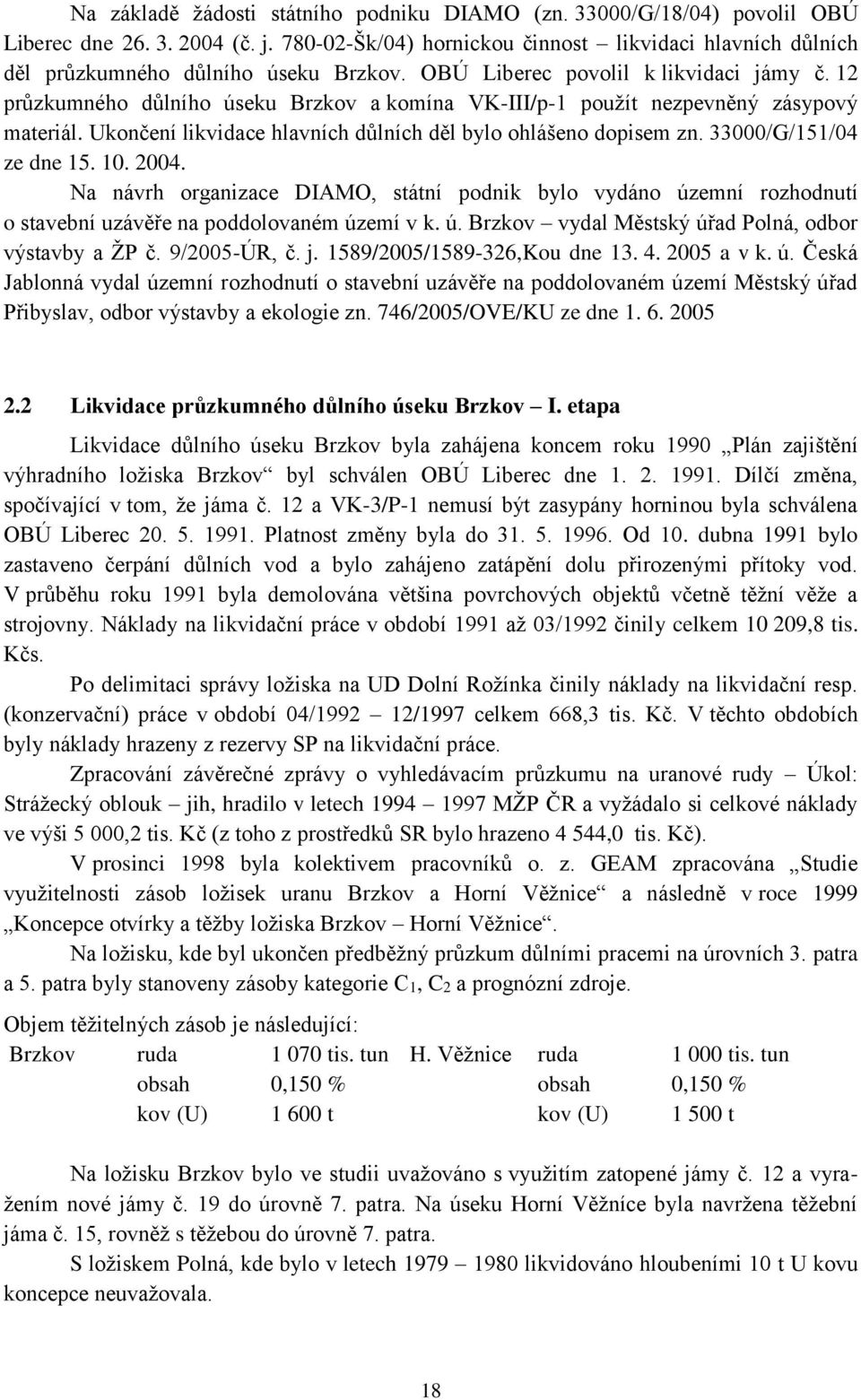 12 průzkumného důlního úseku Brzkov a komína VK-III/p-1 použít nezpevněný zásypový materiál. Ukončení likvidace hlavních důlních děl bylo ohlášeno dopisem zn. 33000/G/151/04 ze dne 15. 10. 2004.