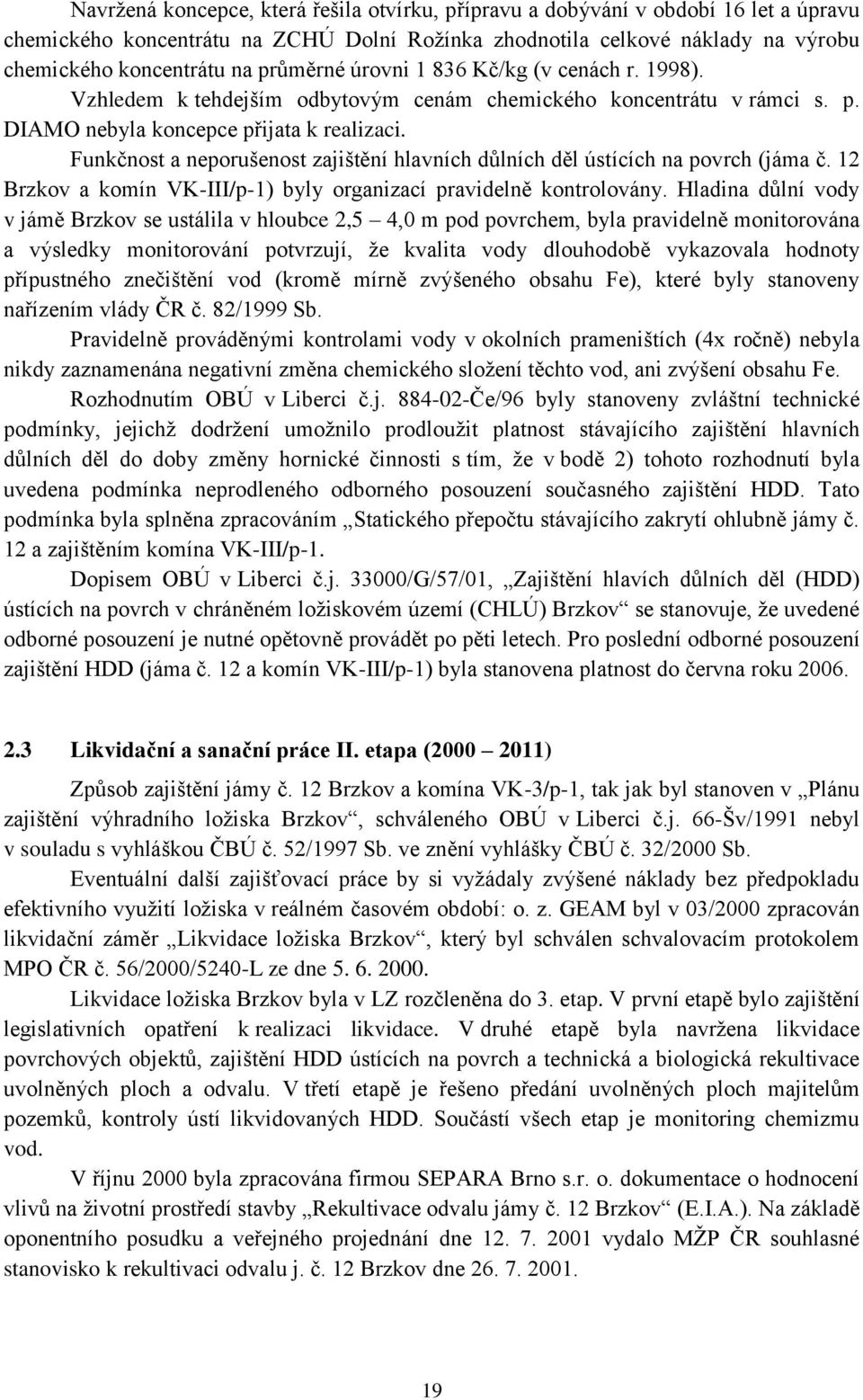 Funkčnost a neporušenost zajištění hlavních důlních děl ústících na povrch (jáma č. 12 Brzkov a komín VK-III/p-1) byly organizací pravidelně kontrolovány.