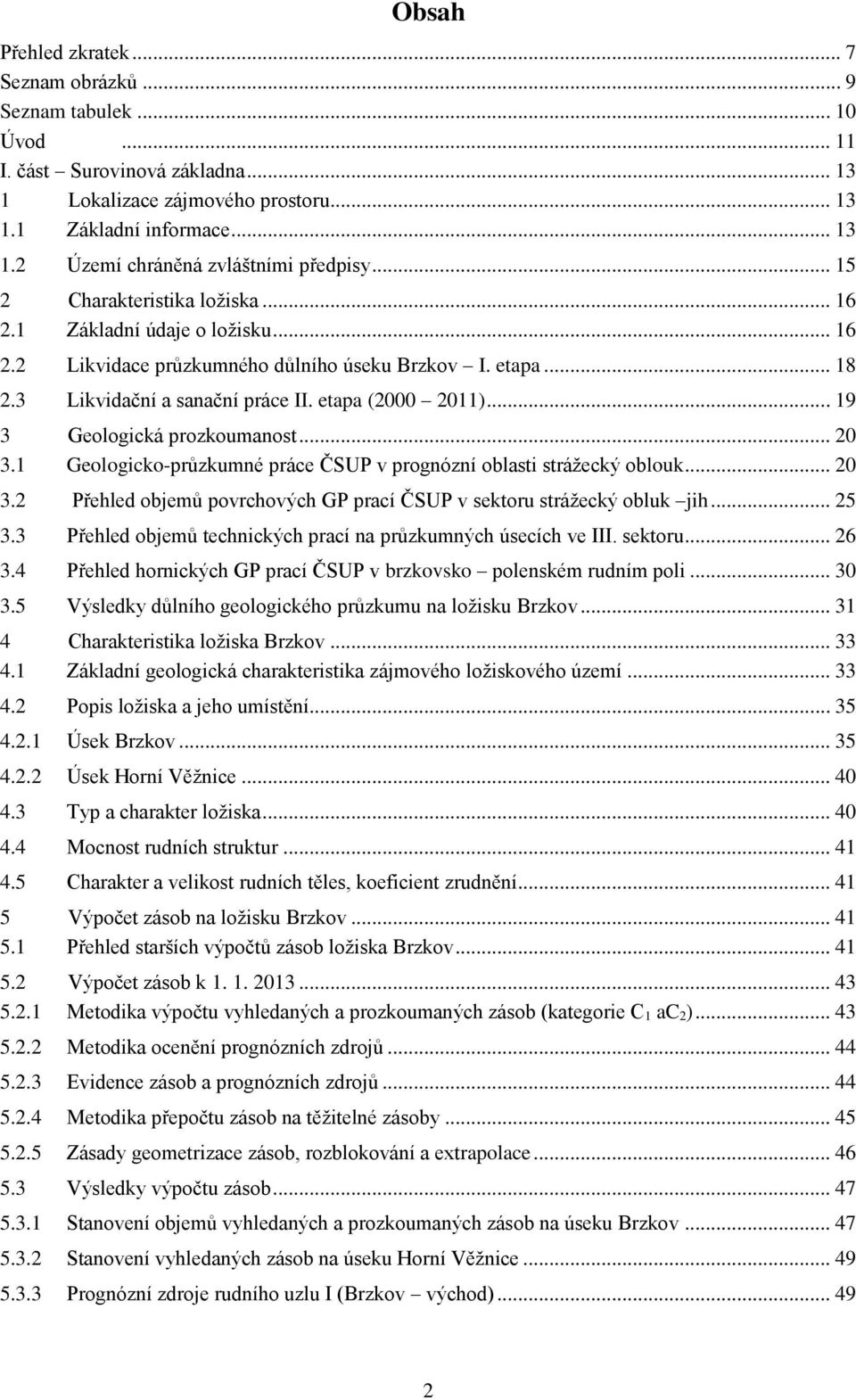 .. 19 3 Geologická prozkoumanost... 20 3.1 Geologicko-průzkumné práce ČSUP v prognózní oblasti strážecký oblouk... 20 3.2 Přehled objemů povrchových GP prací ČSUP v sektoru strážecký obluk jih... 25 3.