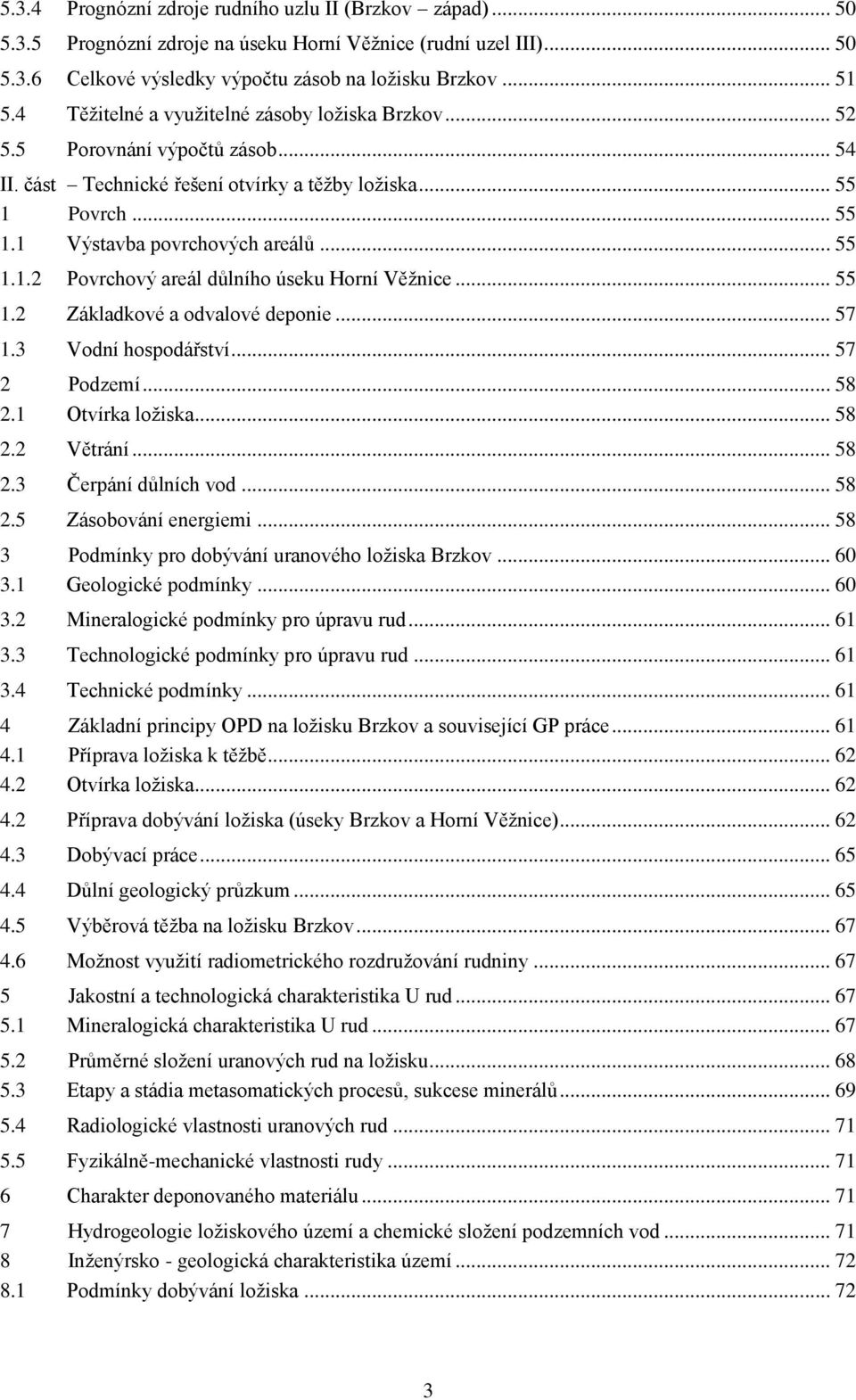 .. 55 1.2 Základkové a odvalové deponie... 57 1.3 Vodní hospodářství... 57 2 Podzemí... 58 2.1 Otvírka ložiska... 58 2.2 Větrání... 58 2.3 Čerpání důlních vod... 58 2.5 Zásobování energiemi.