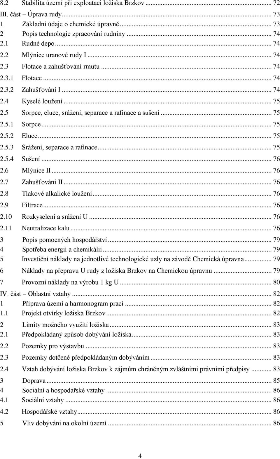 .. 75 2.5.3 Srážení, separace a rafinace... 75 2.5.4 Sušení... 76 2.6 Mlýnice II... 76 2.7 Zahušťování II... 76 2.8 Tlakové alkalické loužení... 76 2.9 Filtrace... 76 2.10 Rozkyselení a srážení U.