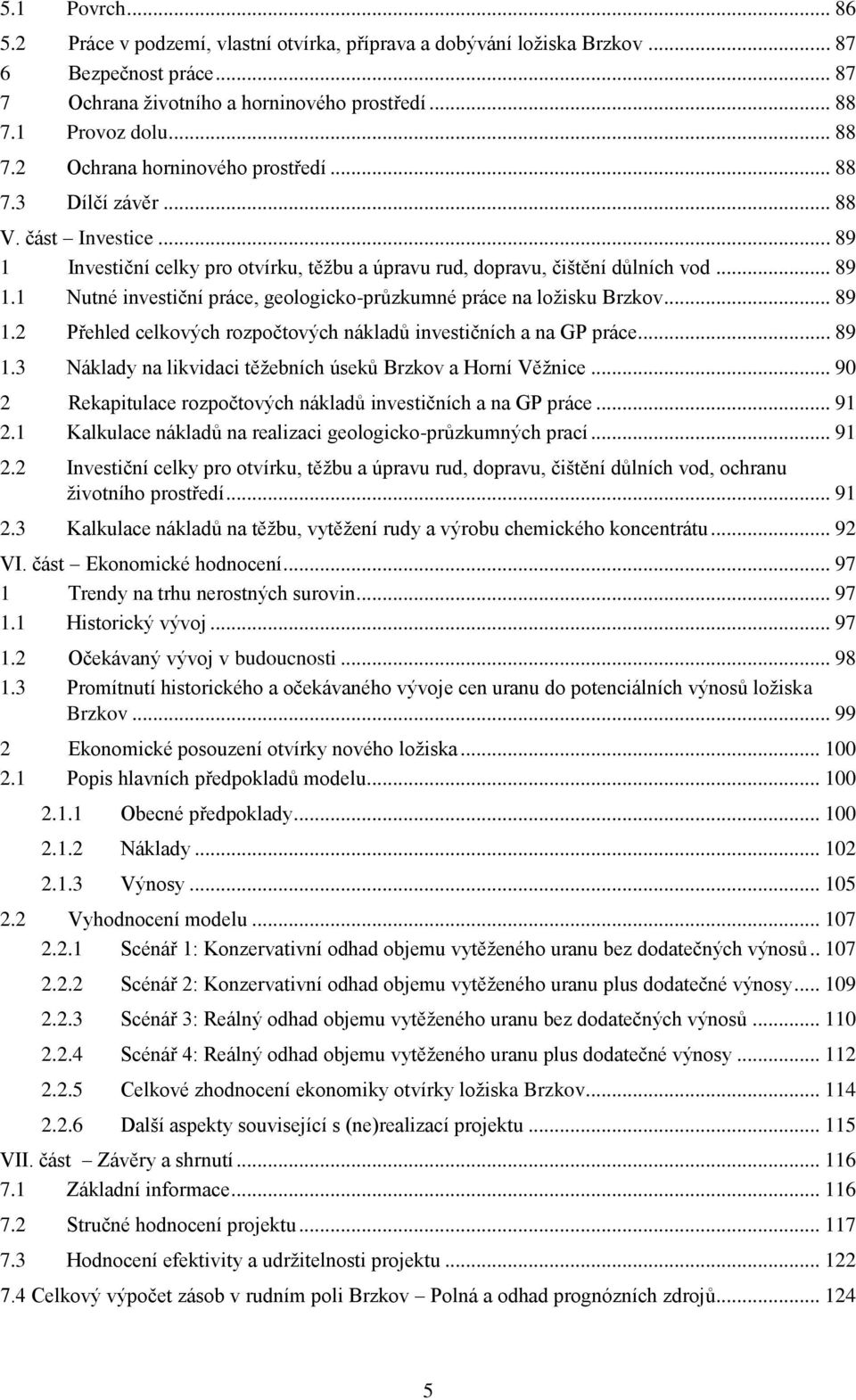 .. 89 1.2 Přehled celkových rozpočtových nákladů investičních a na GP práce... 89 1.3 Náklady na likvidaci těžebních úseků Brzkov a Horní Věžnice.