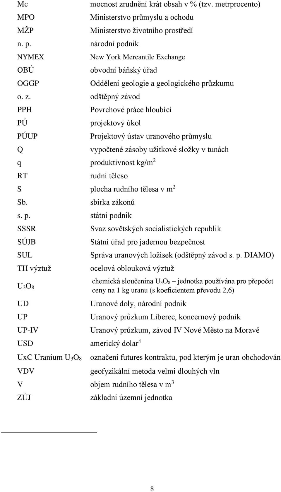 odštěpný závod PPH PÚ PÚUP Q Oddělení geologie a geologického průzkumu Povrchové práce hloubící projektový úkol Projektový ústav uranového průmyslu q produktivnost kg/m 2 RT vypočtené zásoby užitkové