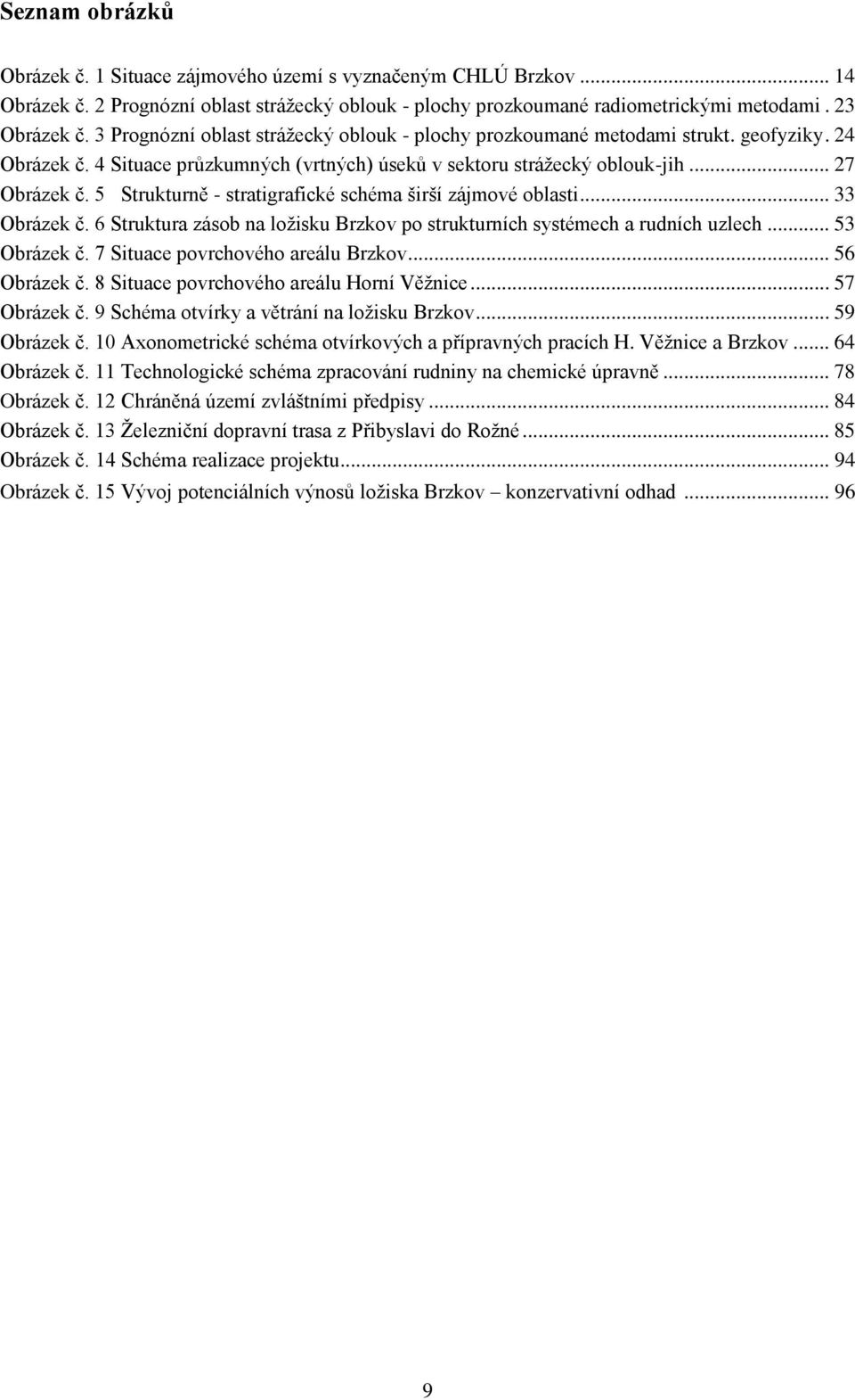 5 Strukturně - stratigrafické schéma širší zájmové oblasti... 33 Obrázek č. 6 Struktura zásob na ložisku Brzkov po strukturních systémech a rudních uzlech... 53 Obrázek č.