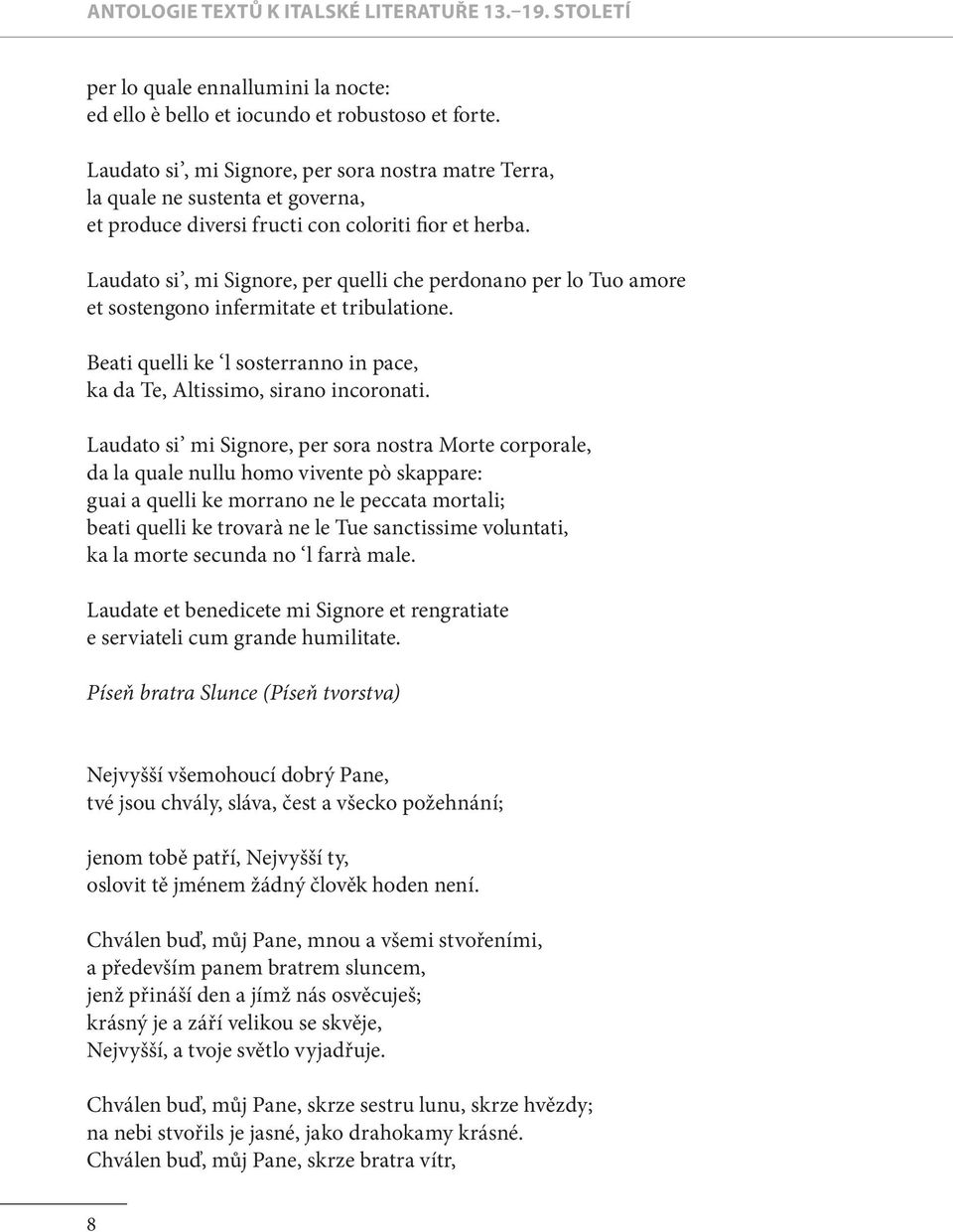 Laudato si, mi Signore, per quelli che perdonano per lo Tuo amore et sostengono infermitate et tribulatione. Beati quelli ke l sosterranno in pace, ka da Te, Altissimo, sirano incoronati.