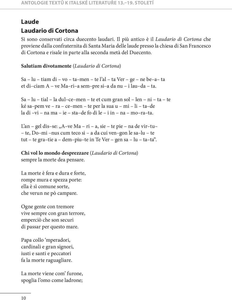 Salutiam divotamente (Laudario di Cortona) Sa lu tiam di vo ta men te l al ta Ver ge ne be a ta et di ciam A ve Ma ri a sem pre si a da nu i lau da ta.