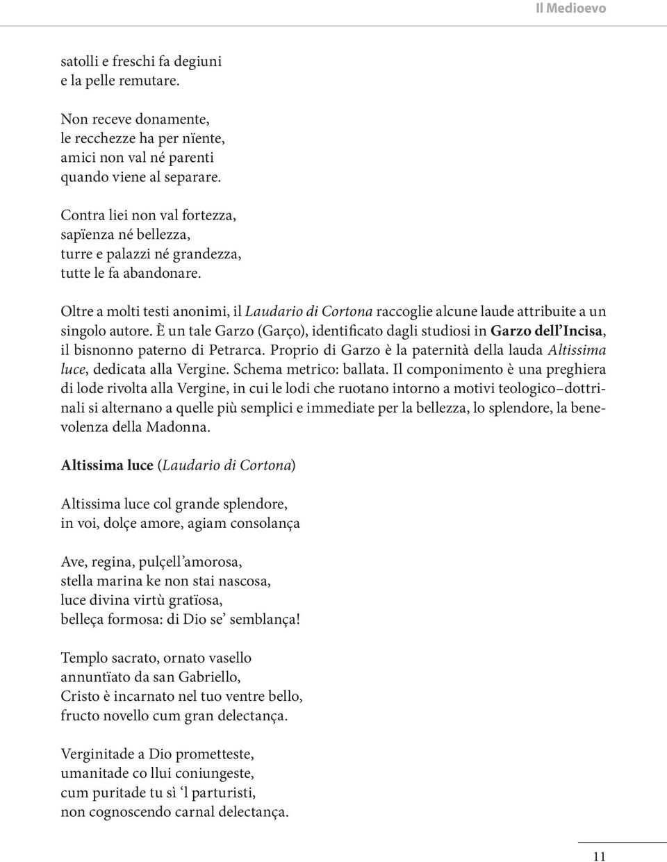 Oltre a molti testi anonimi, il Laudario di Cortona raccoglie alcune laude attribuite a un singolo autore.