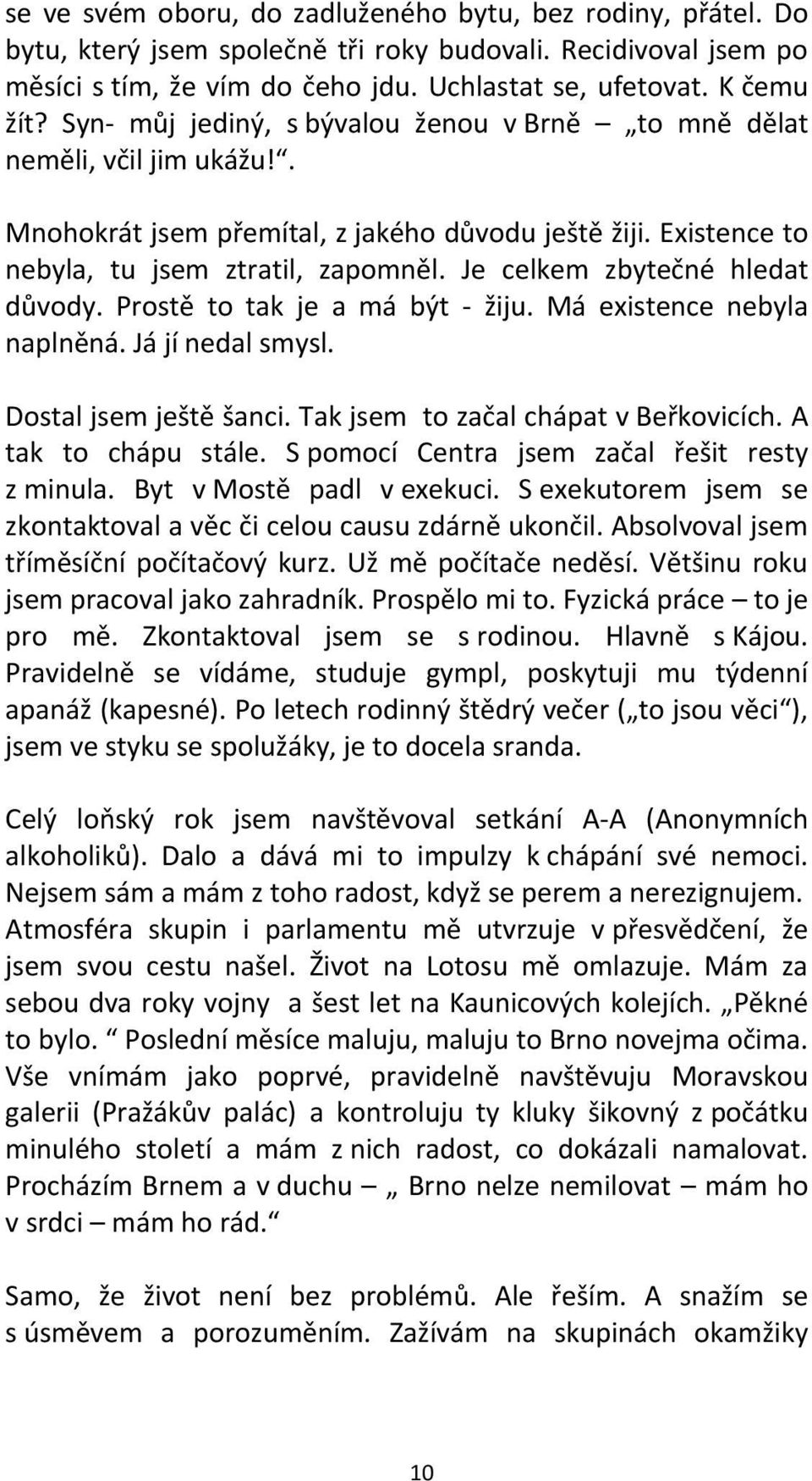 Je celkem zbytečné hledat důvody. Prostě to tak je a má být - žiju. Má existence nebyla naplněná. Já jí nedal smysl. Dostal jsem ještě šanci. Tak jsem to začal chápat v Beřkovicích.