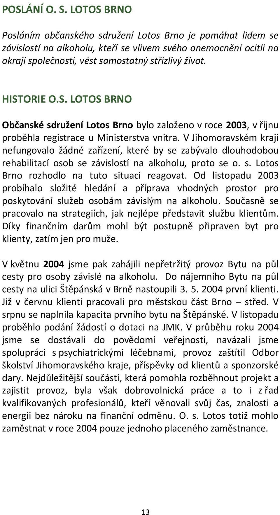 HISTORIE O.S. LOTOS BRNO Občanské sdružení Lotos Brno bylo založeno v roce 2003, v říjnu proběhla registrace u Ministerstva vnitra.