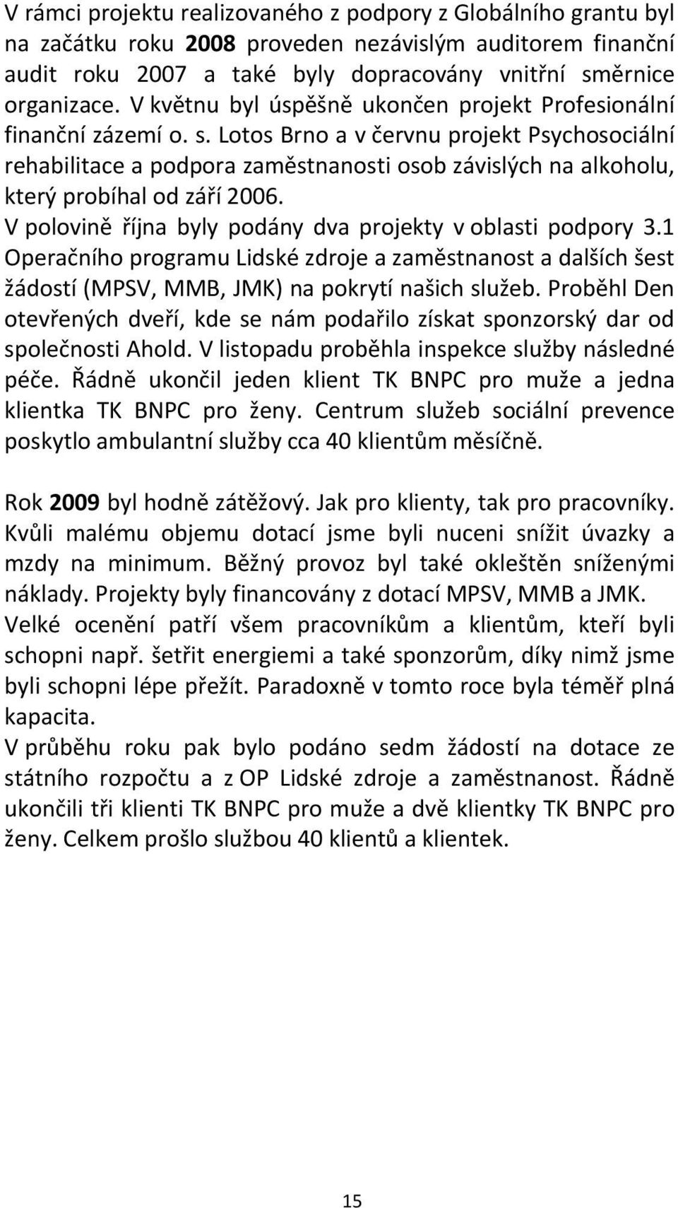 Lotos Brno a v červnu projekt Psychosociální rehabilitace a podpora zaměstnanosti osob závislých na alkoholu, který probíhal od září 2006.