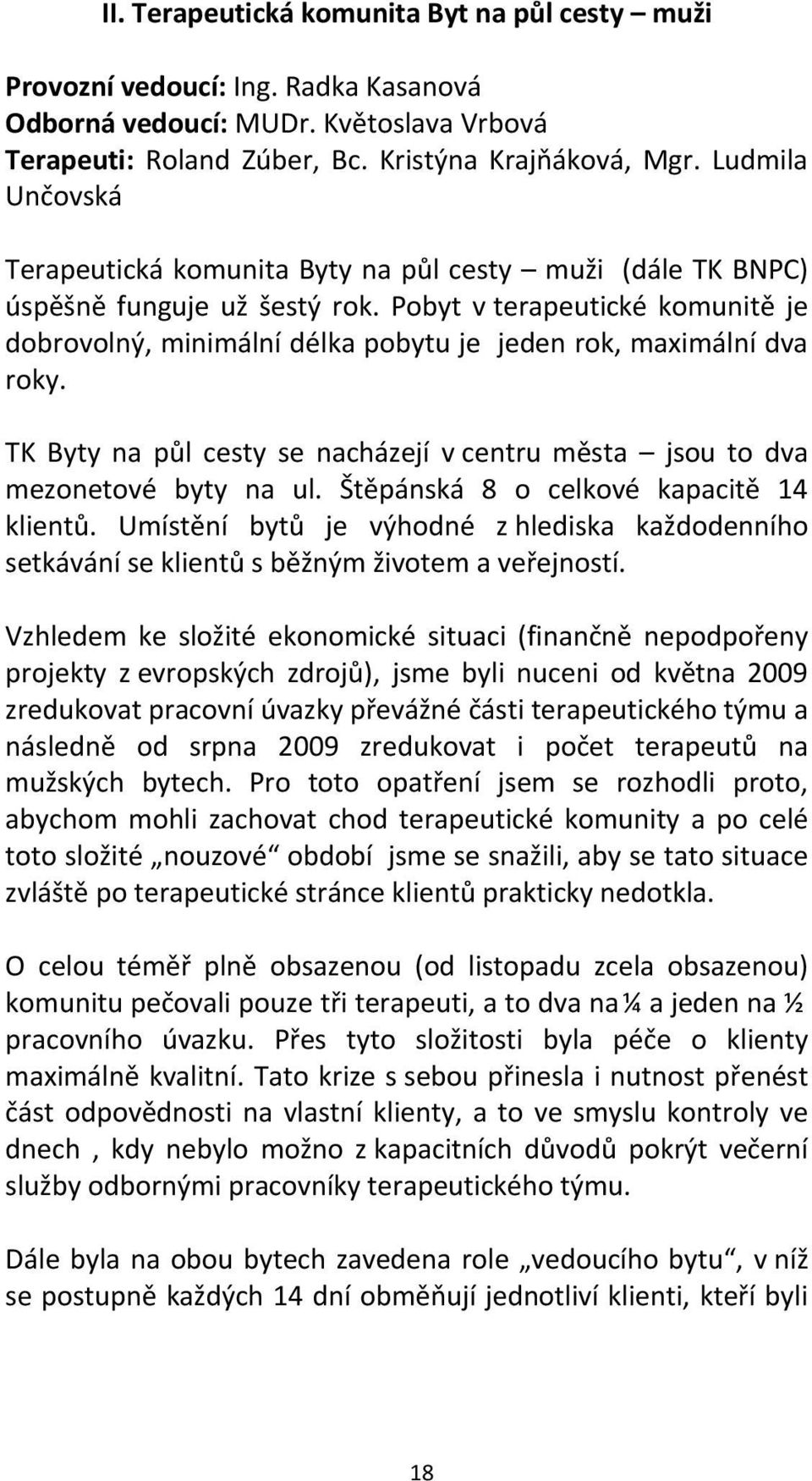 Pobyt v terapeutické komunitě je dobrovolný, minimální délka pobytu je jeden rok, maximální dva roky. TK Byty na půl cesty se nacházejí v centru města jsou to dva mezonetové byty na ul.