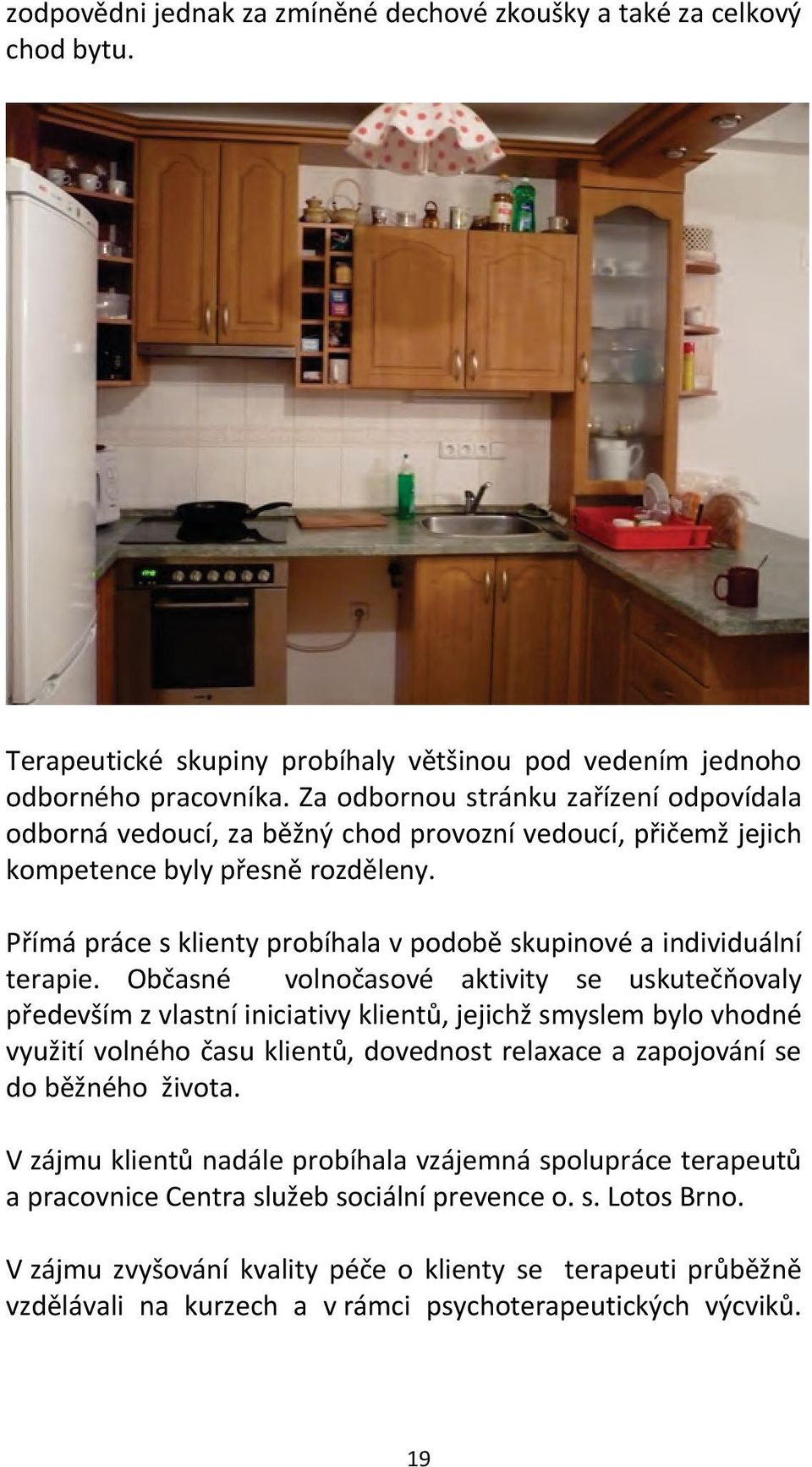 Přímá práce s klienty probíhala v podobě skupinové a individuální terapie.