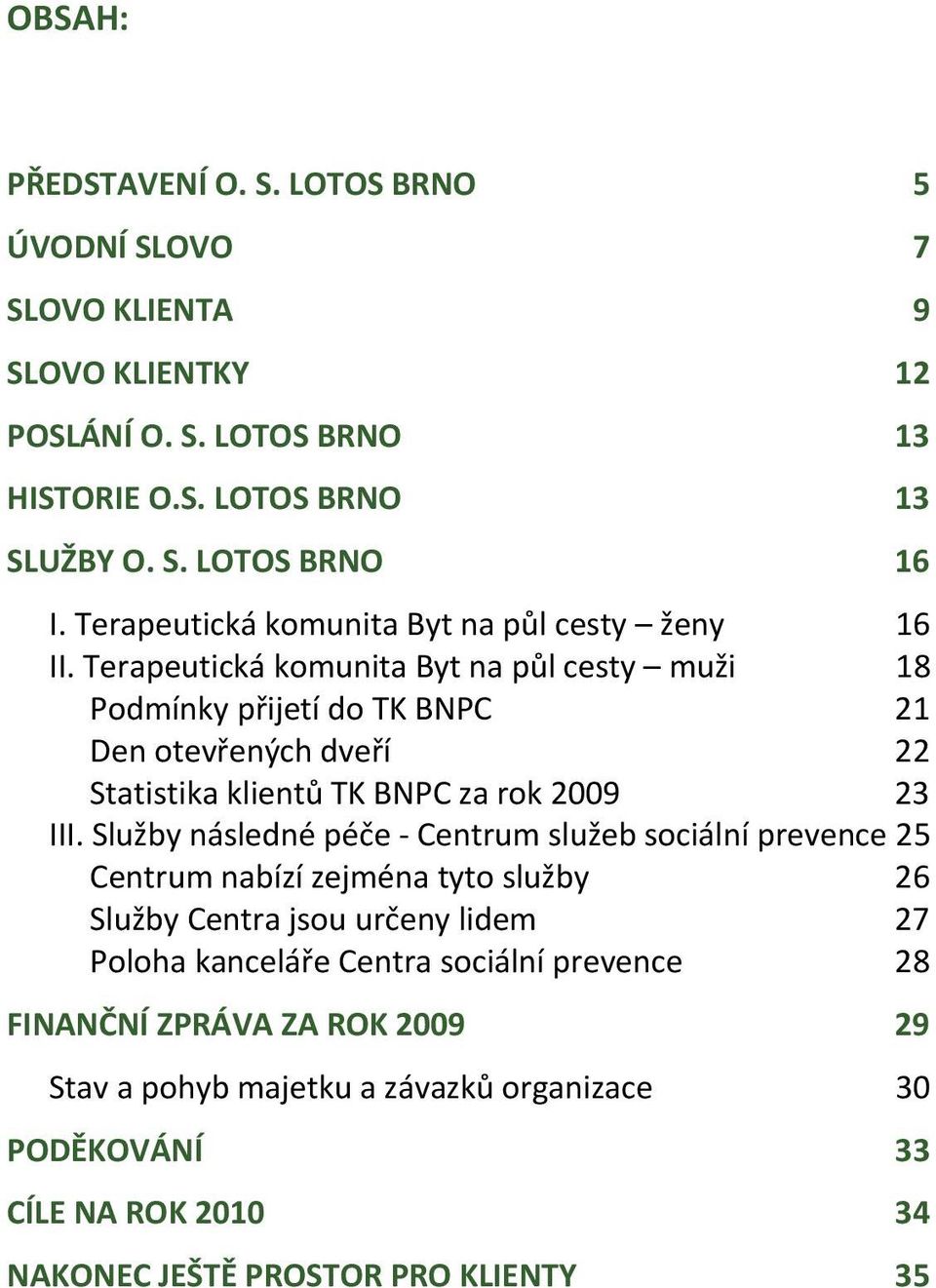 Terapeutická komunita Byt na půl cesty muži 18 Podmínky přijetí do TK BNPC 21 Den otevřených dveří 22 Statistika klientů TK BNPC za rok 2009 23 III.