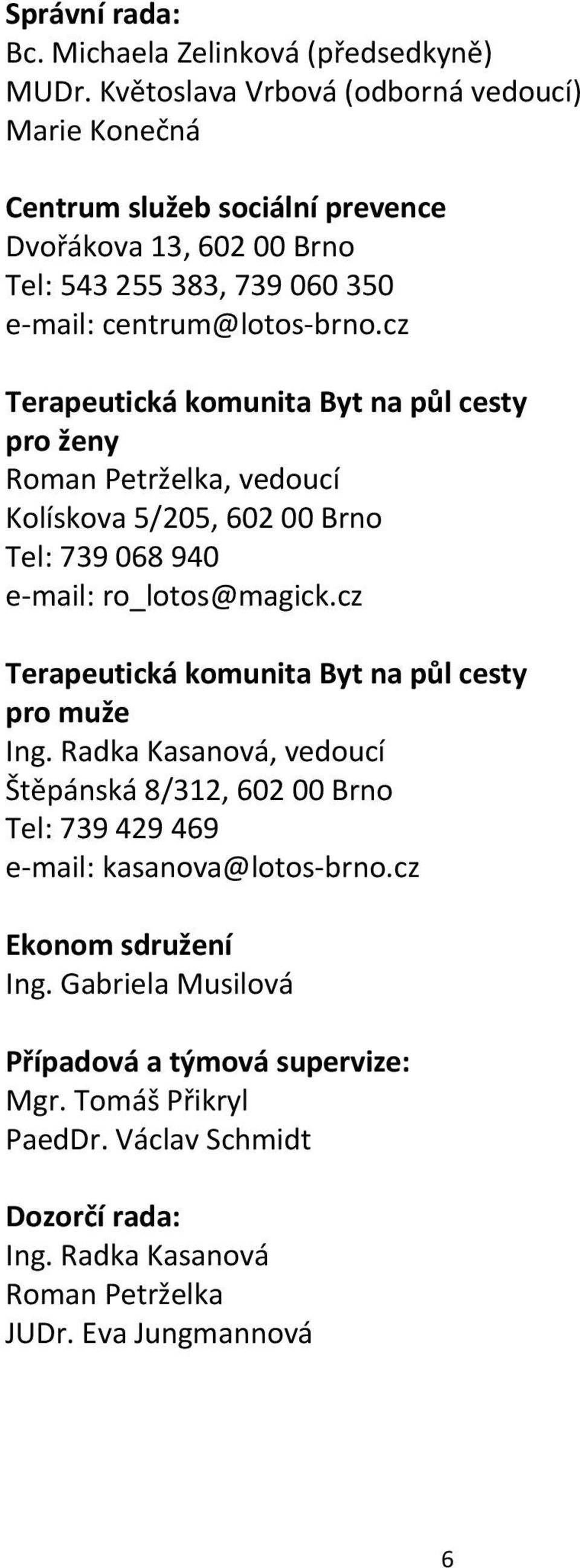 cz Terapeutická komunita Byt na půl cesty pro ženy Roman Petrželka, vedoucí Kolískova 5/205, 602 00 Brno Tel: 739 068 940 e-mail: ro_lotos@magick.