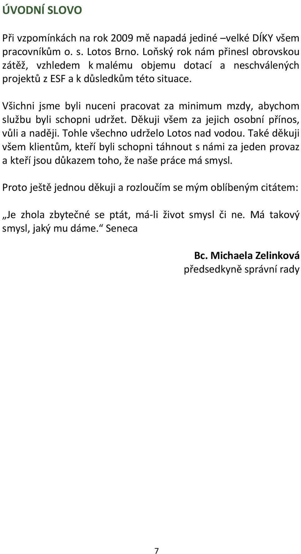 Všichni jsme byli nuceni pracovat za minimum mzdy, abychom službu byli schopni udržet. Děkuji všem za jejich osobní přínos, vůli a naději. Tohle všechno udrželo Lotos nad vodou.