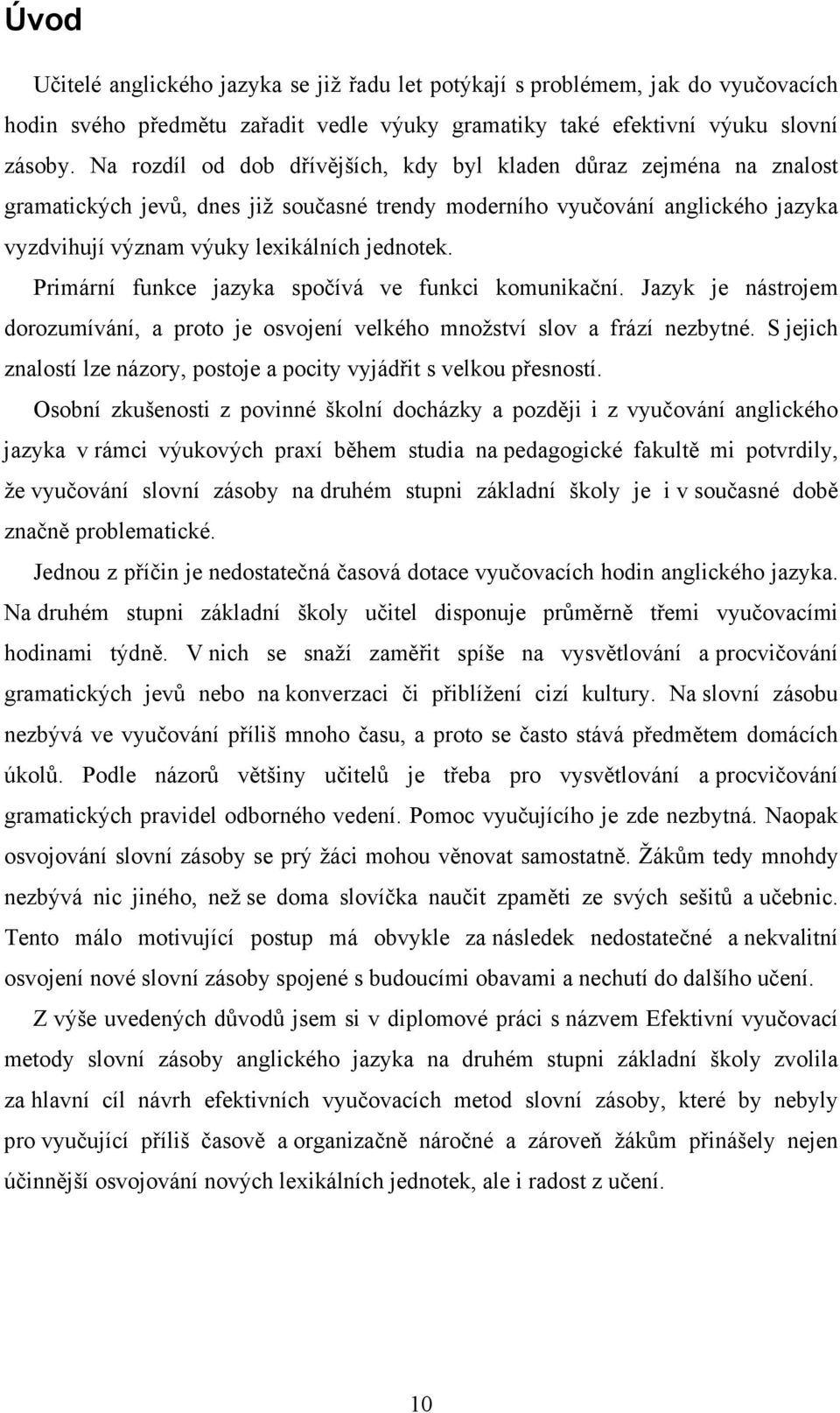 Primární funkce jazyka spočívá ve funkci komunikační. Jazyk je nástrojem dorozumívání, a proto je osvojení velkého množství slov a frází nezbytné.