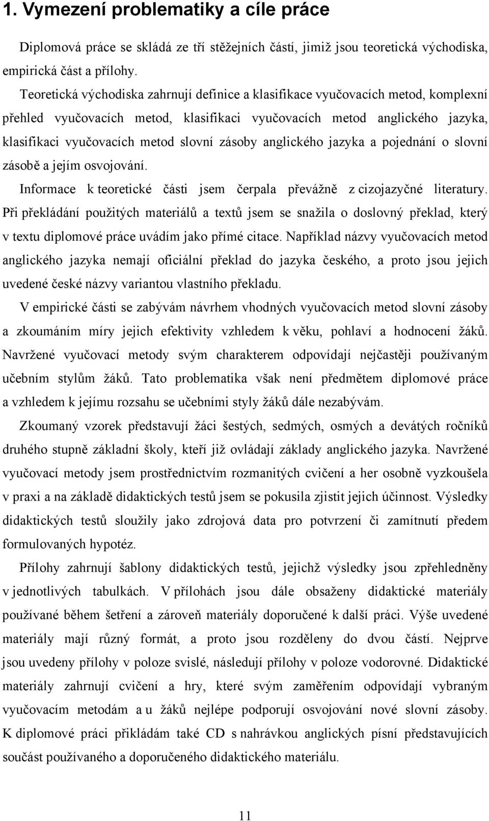 zásoby anglického jazyka a pojednání o slovní zásobě a jejím osvojování. Informace k teoretické části jsem čerpala převážně z cizojazyčné literatury.