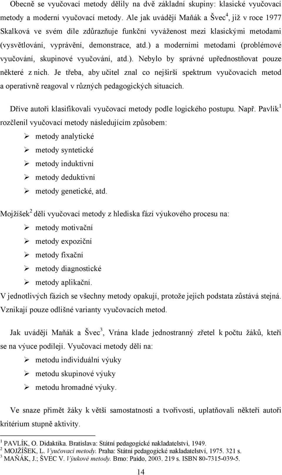 ) a moderními metodami (problémové vyučování, skupinové vyučování, atd.). Nebylo by správné upřednostňovat pouze některé z nich.