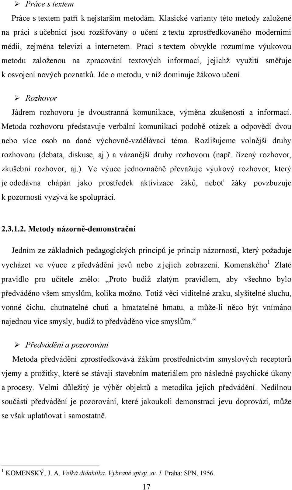 Prací s textem obvykle rozumíme výukovou metodu založenou na zpracování textových informací, jejichž využití směřuje k osvojení nových poznatků. Jde o metodu, v níž dominuje žákovo učení.