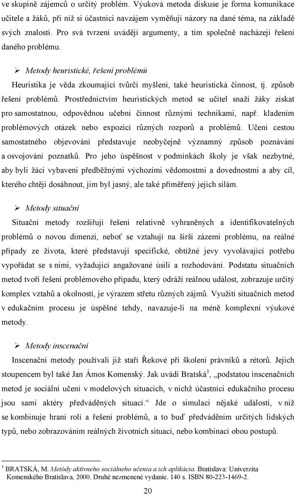 způsob řešení problémů. Prostřednictvím heuristických metod se učitel snaží žáky získat pro samostatnou, odpovědnou učební činnost různými technikami, např.