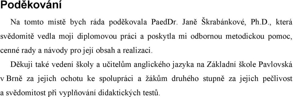 , která svědomitě vedla moji diplomovou práci a poskytla mi odbornou metodickou pomoc, cenné rady a návody