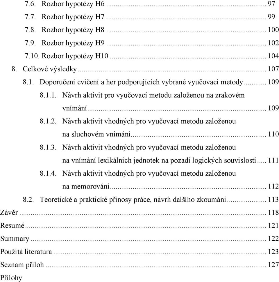 Návrh aktivit vhodných pro vyučovací metodu založenou na vnímání lexikálních jednotek na pozadí logických souvislostí... 111 8.1.4. Návrh aktivit vhodných pro vyučovací metodu založenou na memorování.