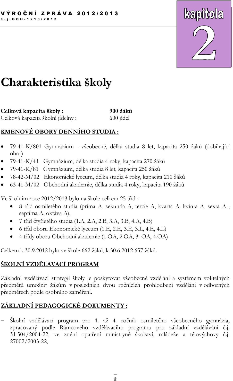 4 roky, kapacita 210 žáků 63-41-M/02 Obchodní akademie, délka studia 4 roky, kapacita 190 žáků Ve školním roce 2012/2013 bylo na škole celkem 25 tříd : 8 tříd osmiletého studia (prima A, sekunda A,