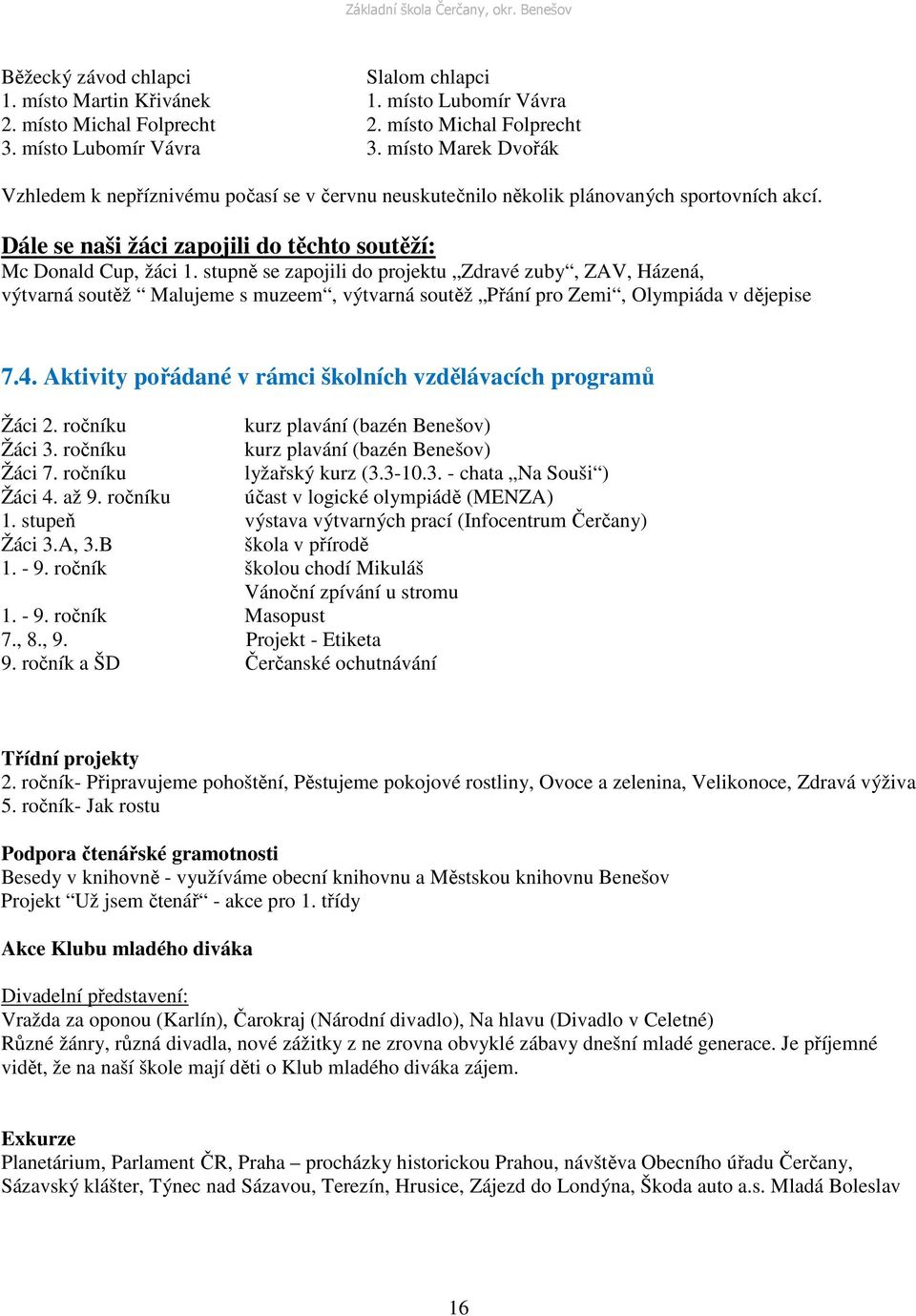 stupně se zapojili do projektu Zdravé zuby, ZAV, Házená, výtvarná soutěž Malujeme s muzeem, výtvarná soutěž Přání pro Zemi, Olympiáda v dějepise 7.4.