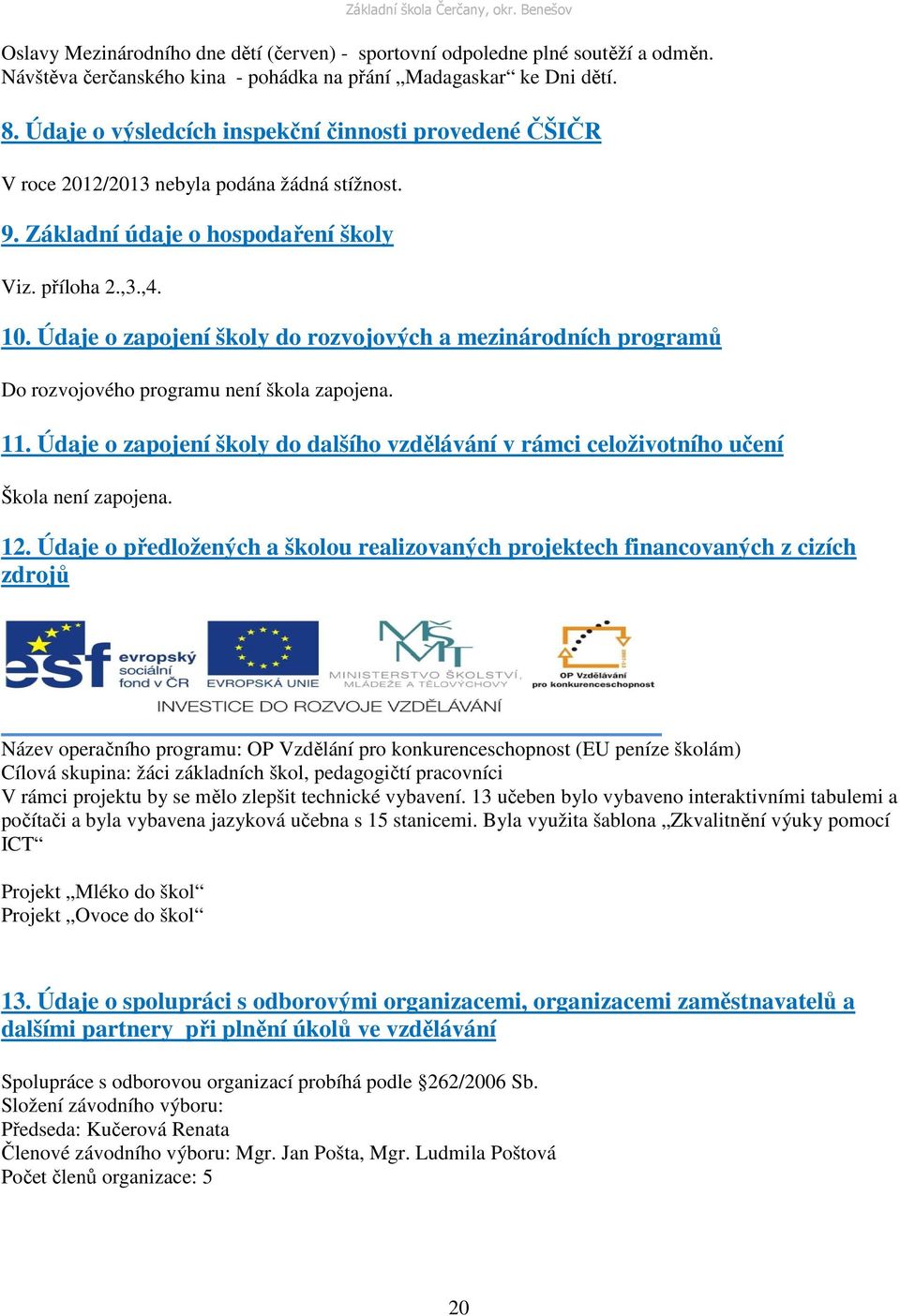 Údaje o zapojení školy do rozvojových a mezinárodních programů Do rozvojového programu není škola zapojena. 11.