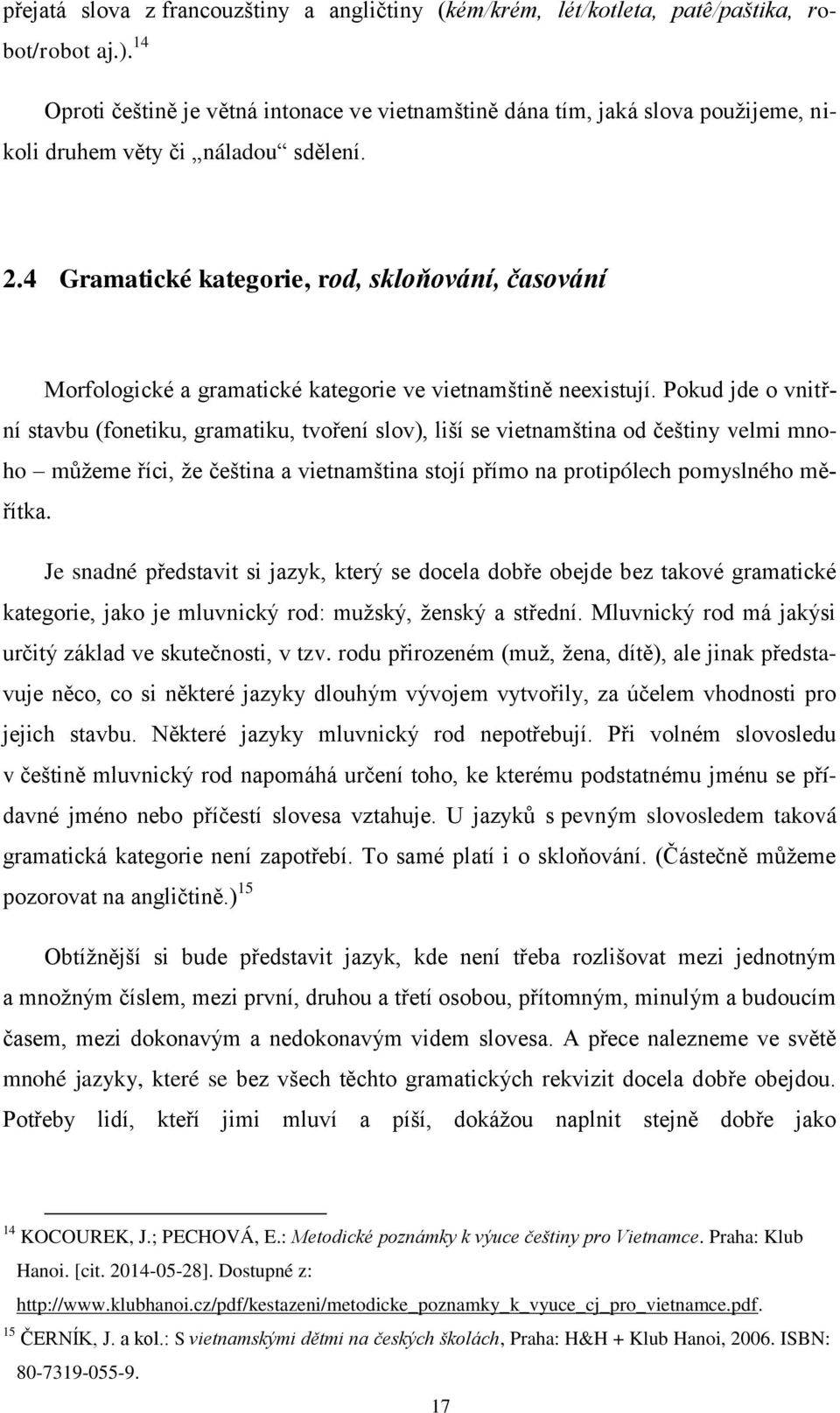 4 Gramatické kategorie, rod, skloňování, časování Morfologické a gramatické kategorie ve vietnamštině neexistují.