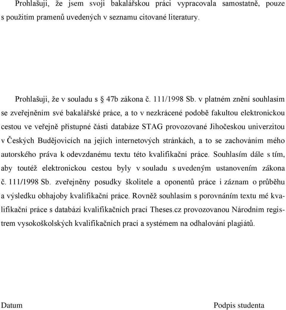 Českých Budějovicích na jejích internetových stránkách, a to se zachováním mého autorského práva k odevzdanému textu této kvalifikační práce.