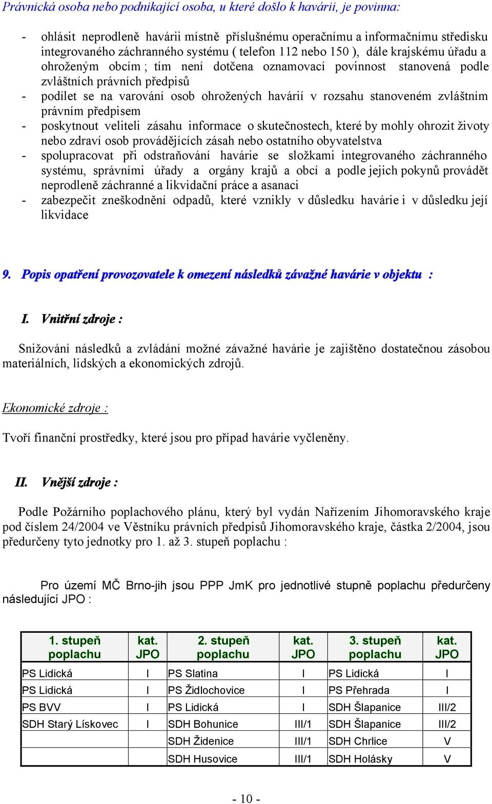 rozsahu stanoveném zvláštním právním předpisem - poskytnout veliteli zásahu informace o skutečnostech, které by mohly ohrozit životy nebo zdraví osob provádějících zásah nebo ostatního obyvatelstva -