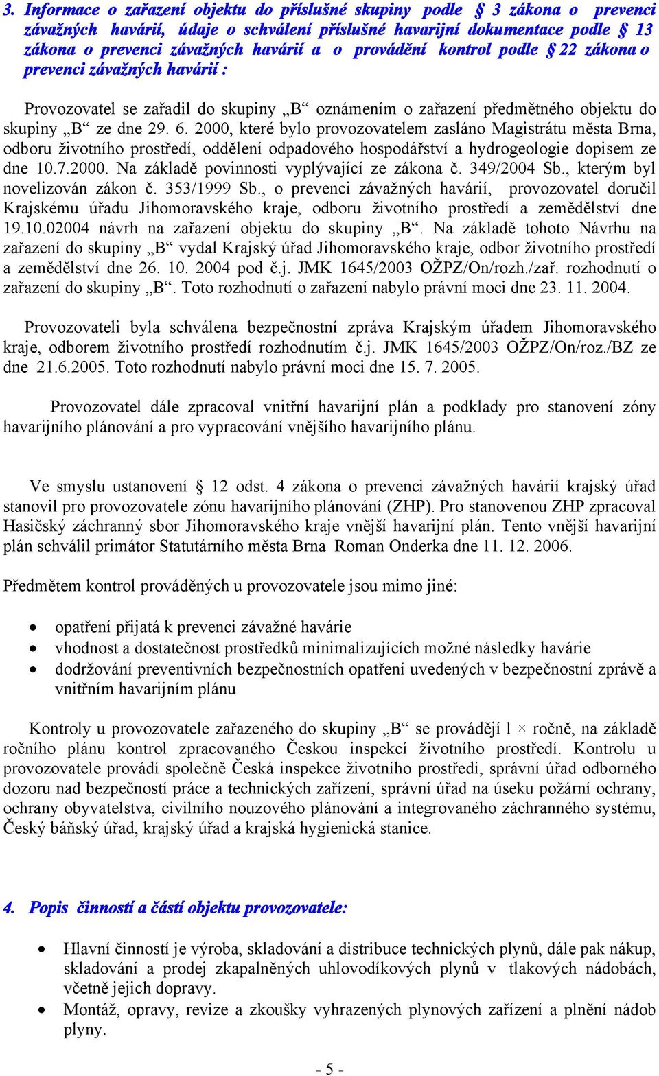 2000, které bylo provozovatelem zasláno Magistrátu města Brna, odboru životního prostředí, oddělení odpadového hospodářství a hydrogeologie dopisem ze dne 10.7.2000. Na základě povinnosti vyplývající ze zákona č.