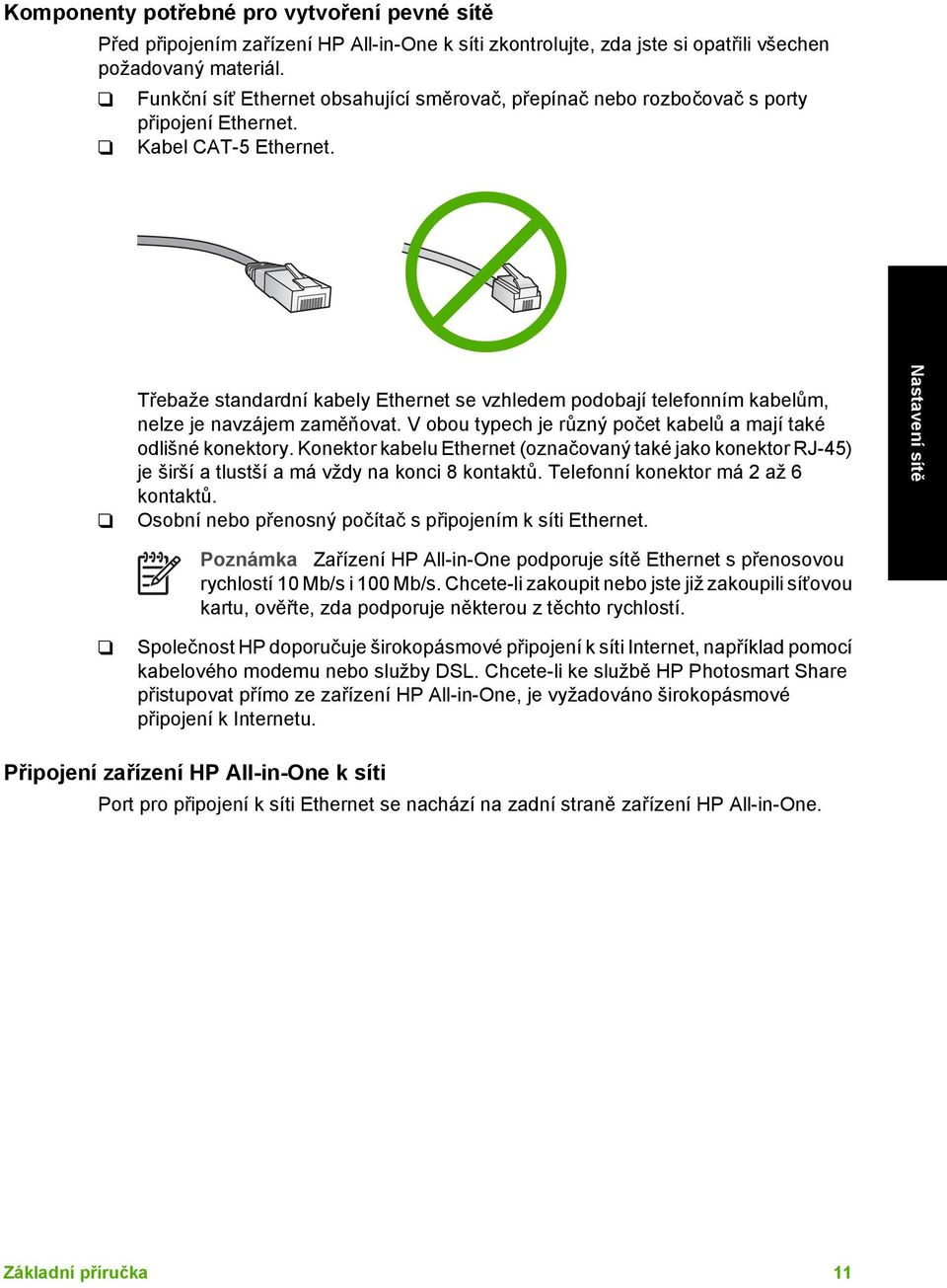 Třebaže standardní kabely Ethernet se vzhledem podobají telefonním kabelům, nelze je navzájem zaměňovat. V obou typech je různý počet kabelů a mají také odlišné konektory.