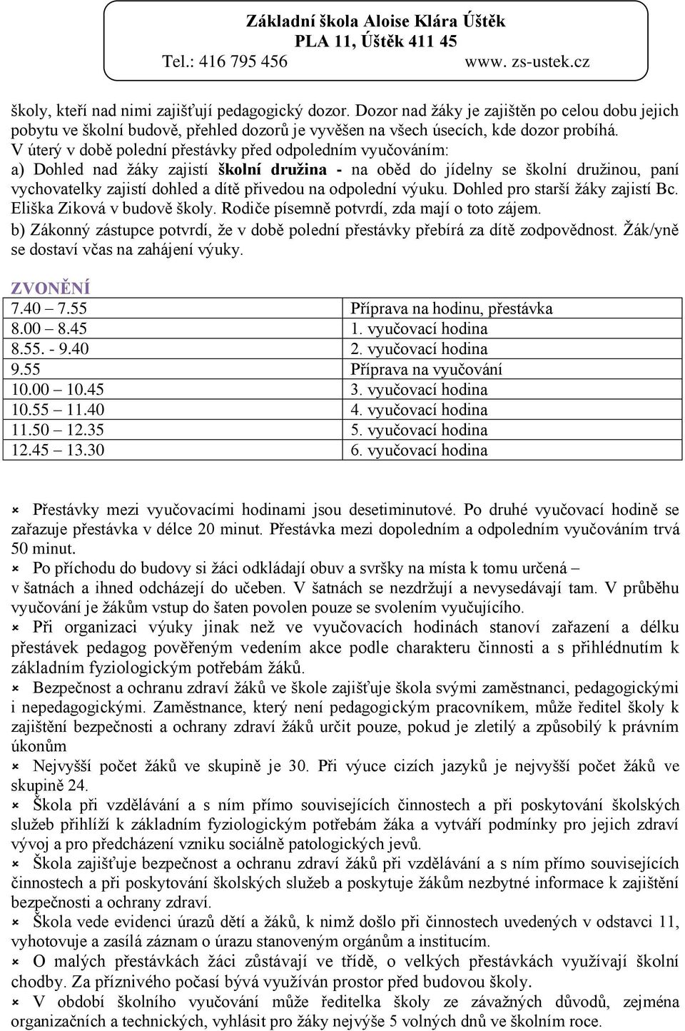 odpolední výuku. Dohled pro starší žáky zajistí Bc. Eliška Ziková v budově školy. Rodiče písemně potvrdí, zda mají o toto zájem.