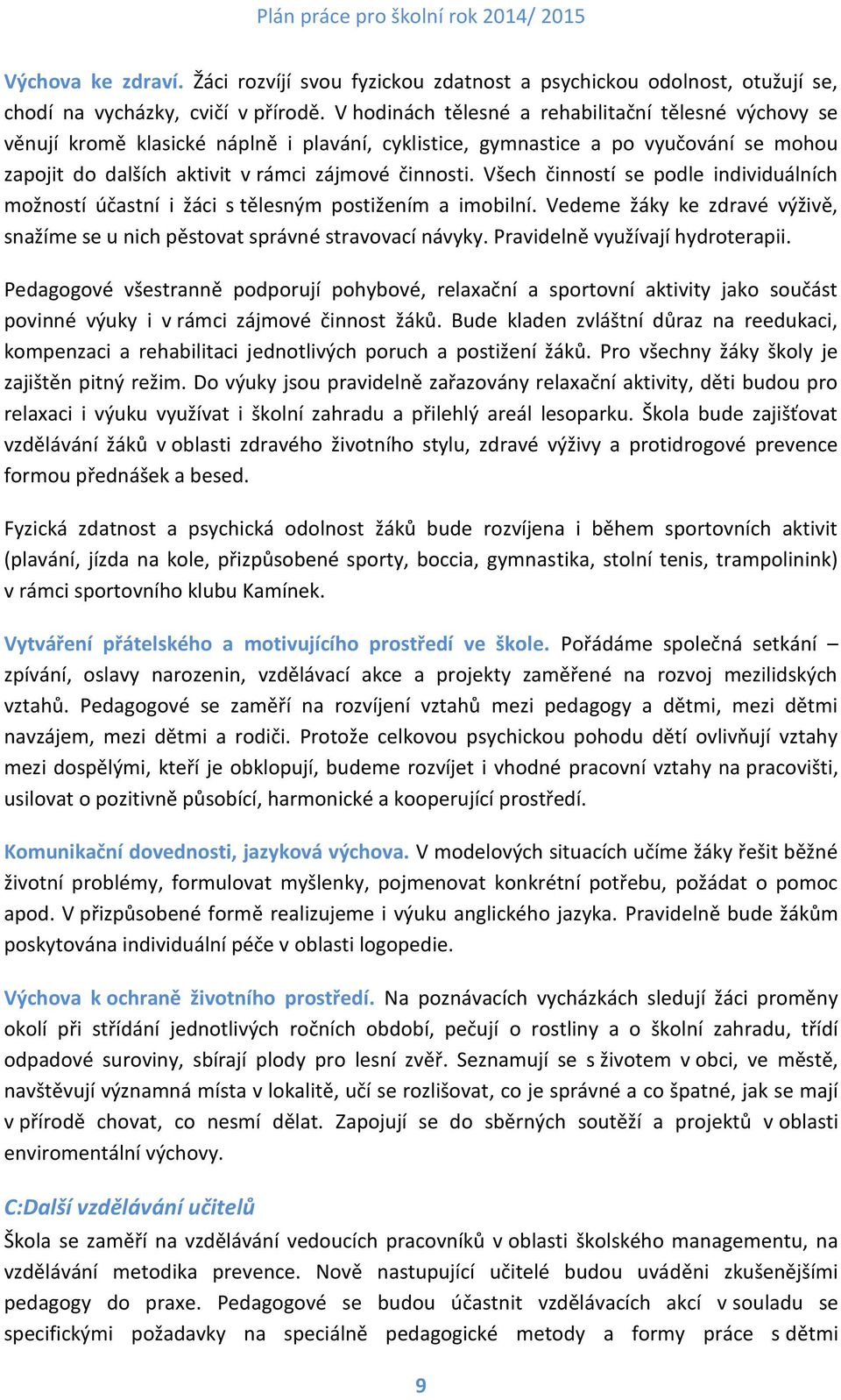 Všech činností se podle individuálních možností účastní i žáci s tělesným postižením a imobilní. Vedeme žáky ke zdravé výživě, snažíme se u nich pěstovat správné stravovací návyky.