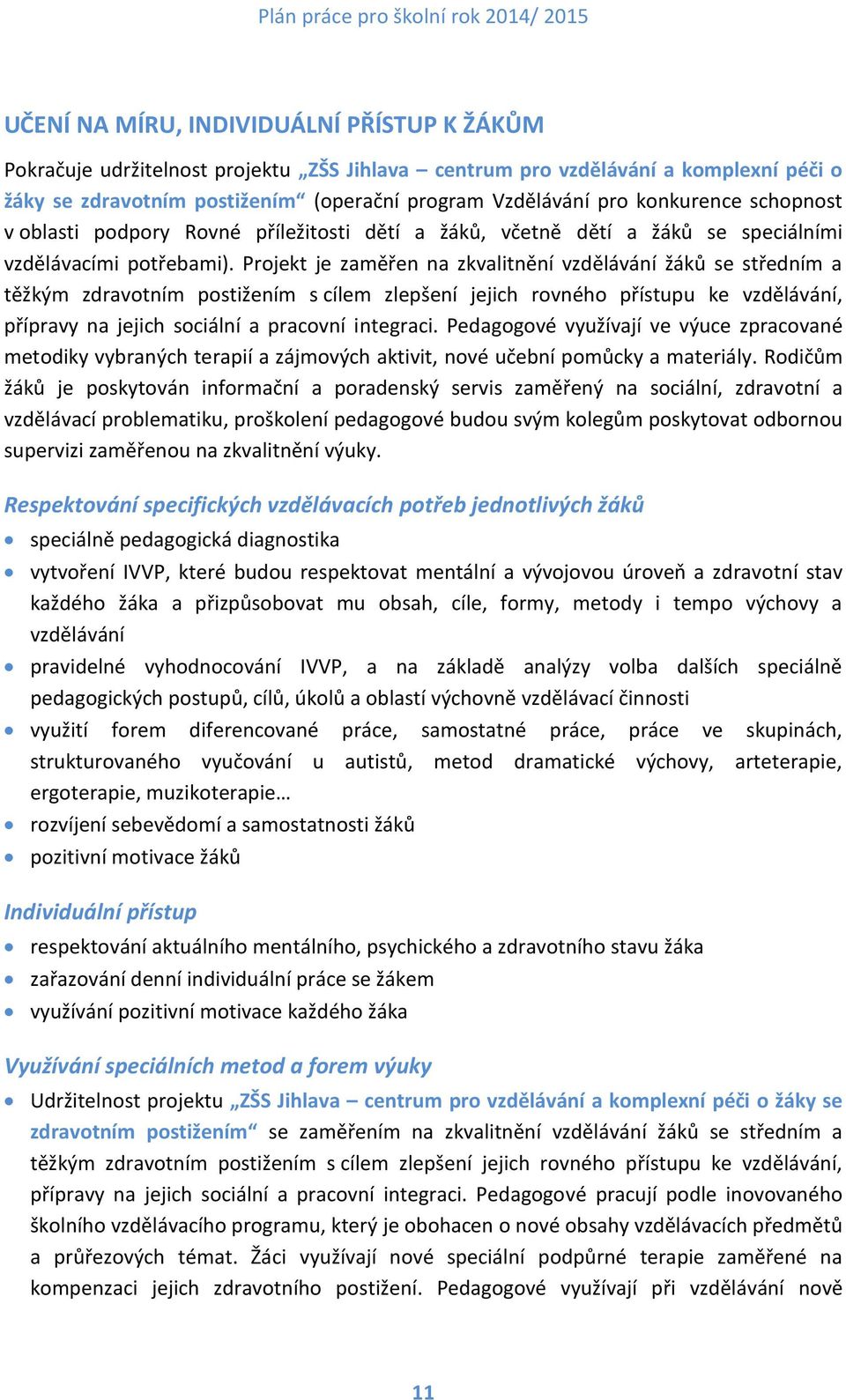 Projekt je zaměřen na zkvalitnění vzdělávání žáků se středním a těžkým zdravotním postižením s cílem zlepšení jejich rovného přístupu ke vzdělávání, přípravy na jejich sociální a pracovní integraci.