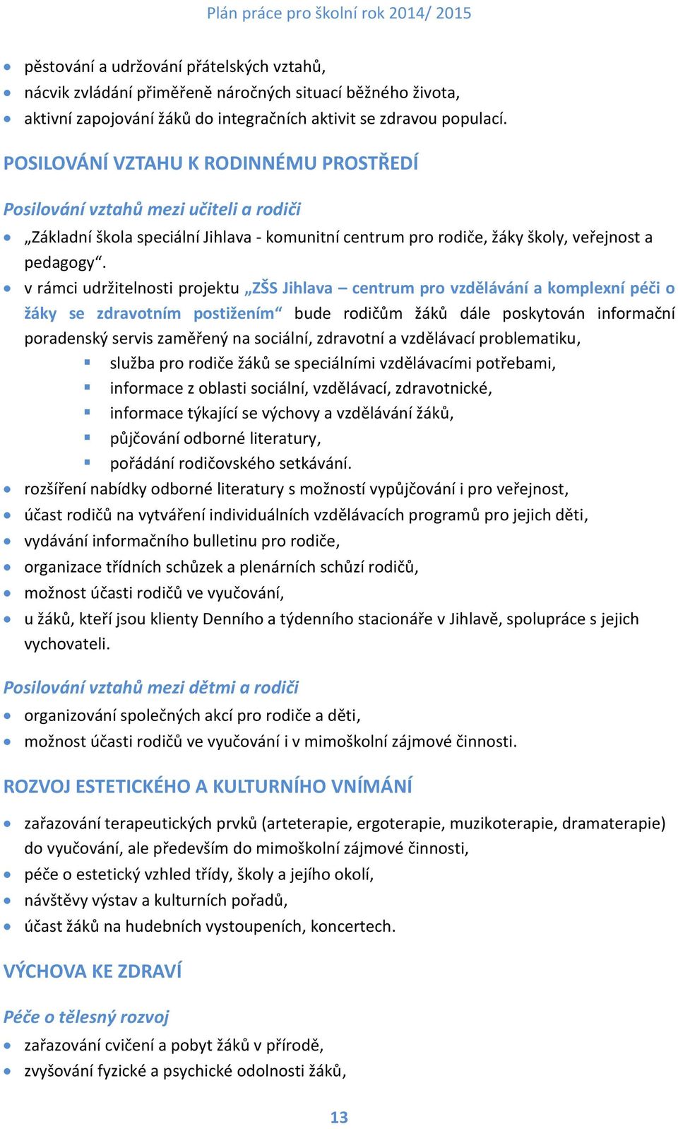 v rámci udržitelnosti projektu ZŠS Jihlava centrum pro vzdělávání a komplexní péči o žáky se zdravotním postižením bude rodičům žáků dále poskytován informační poradenský servis zaměřený na sociální,