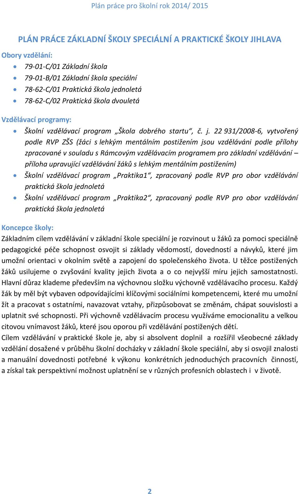 22 931/2008-6, vytvořený podle RVP ZŠS (žáci s lehkým mentálním postižením jsou vzděláváni podle přílohy zpracované v souladu s Rámcovým vzdělávacím programem pro základní vzdělávání příloha