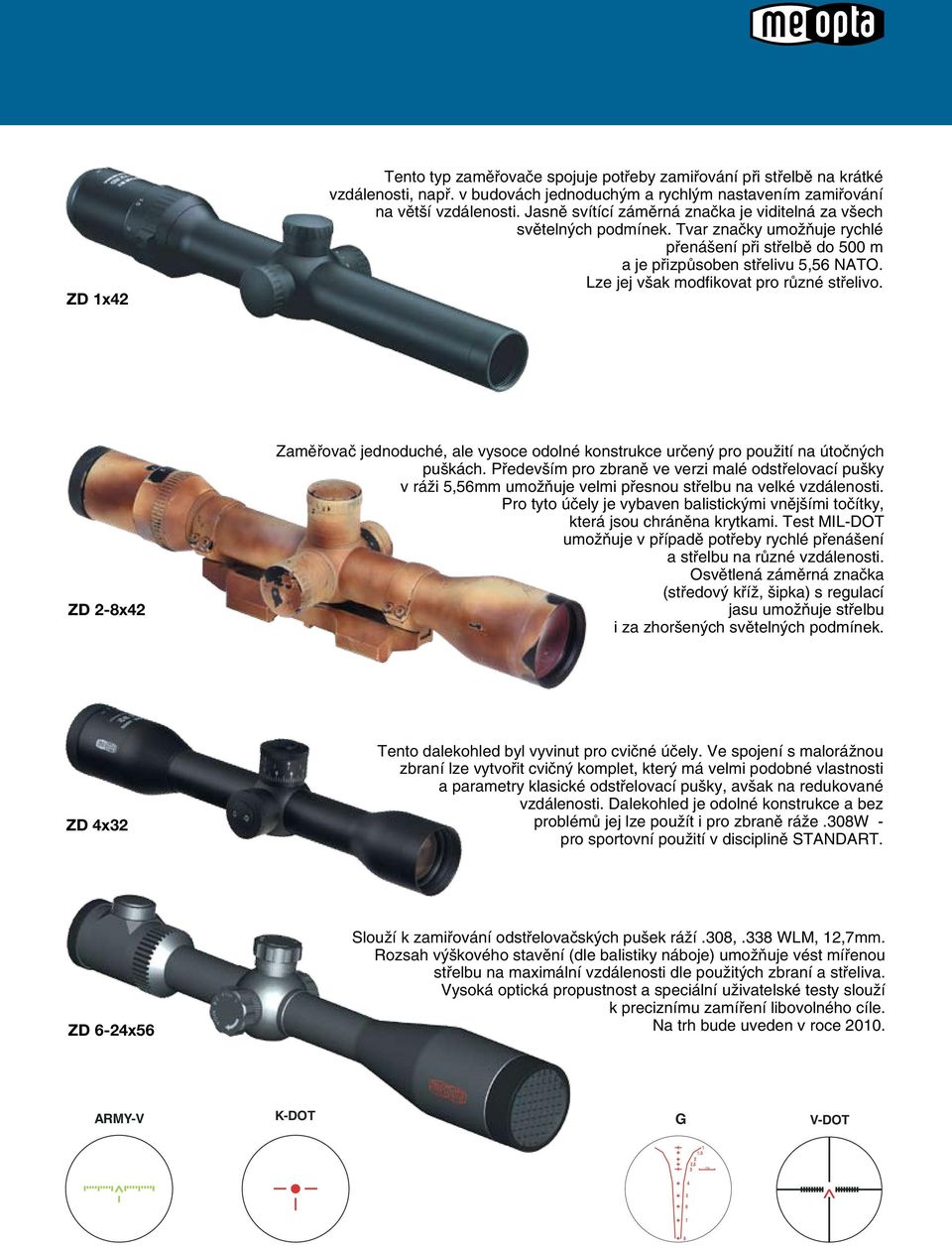 Lze jej však modfikovat pro různé střelivo. ZD 2-8x42 Zaměřovač jednoduché, ale vysoce odolné konstrukce určený pro použití na útočných puškách.