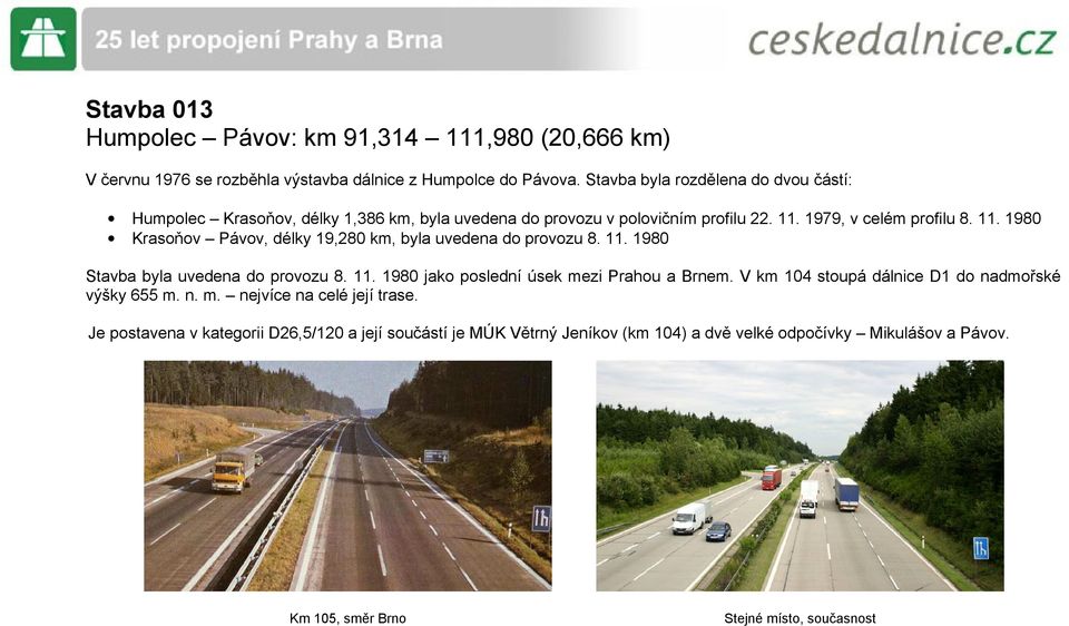 1979, v celém profilu 8. 11. 1980 Krasoňov Pávov, délky 19,280 km, byla uvedena do provozu 8. 11. 1980 Stavba byla uvedena do provozu 8. 11. 1980 jako poslední úsek mezi Prahou a Brnem.