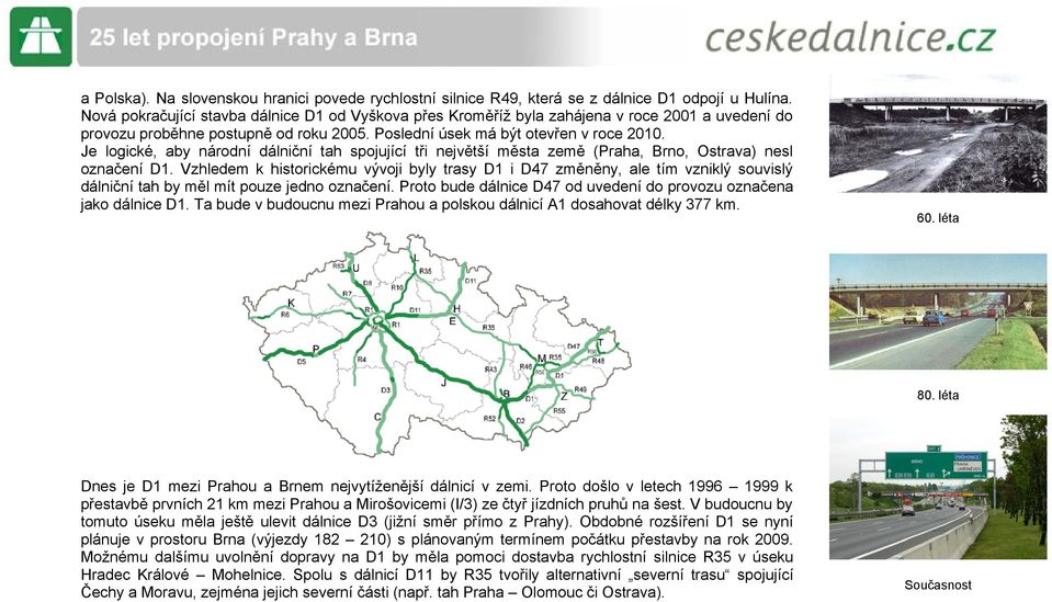 Je logické, aby národní dálniční tah spojující tři největší města země (Praha, Brno, Ostrava) nesl označení D1.