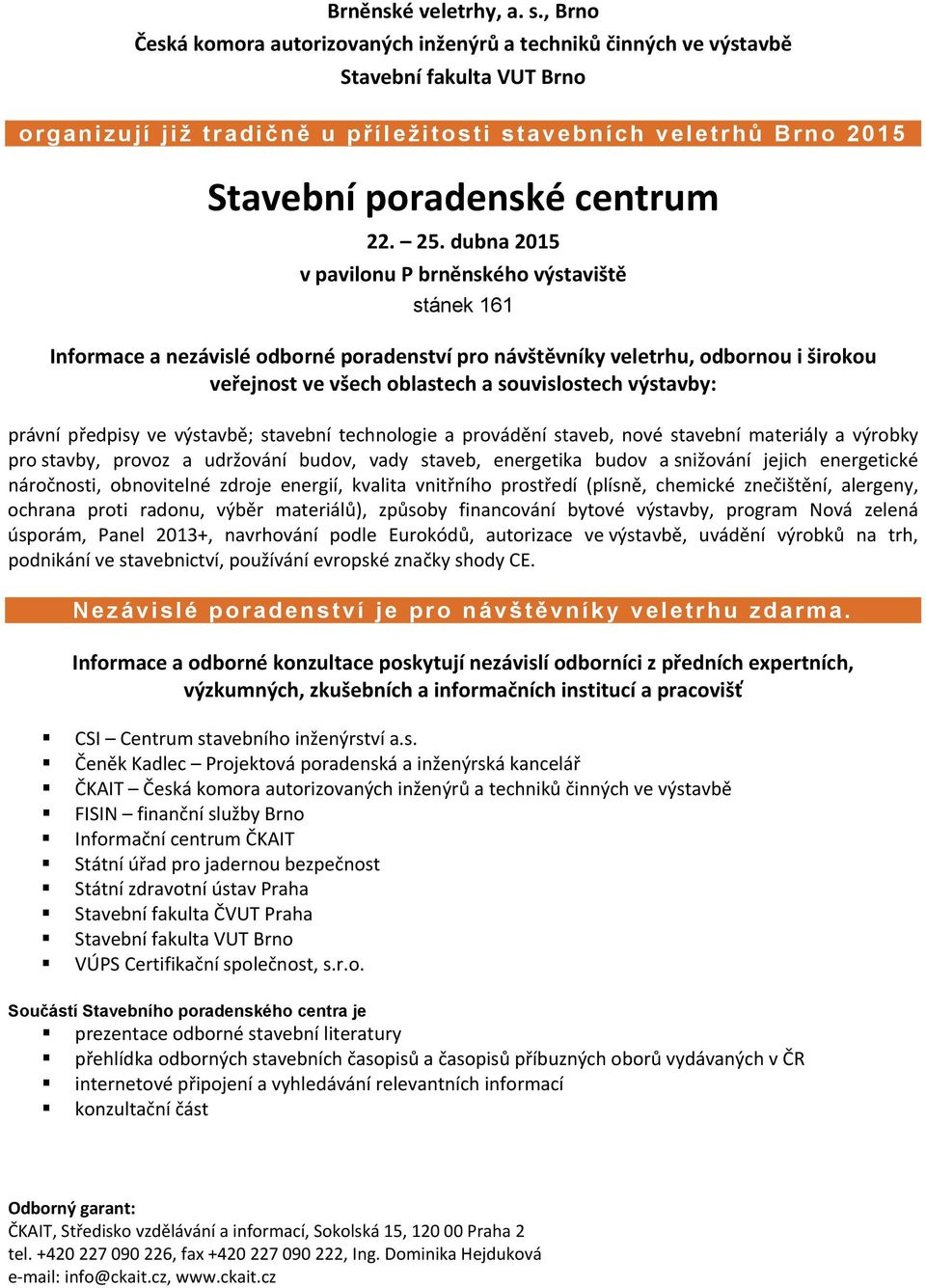 výstavby: právní předpisy ve výstavbě; stavební technologie a provádění staveb, nové stavební materiály a výrobky pro stavby, provoz a udržování budov, vady staveb, energetika budov a snižování