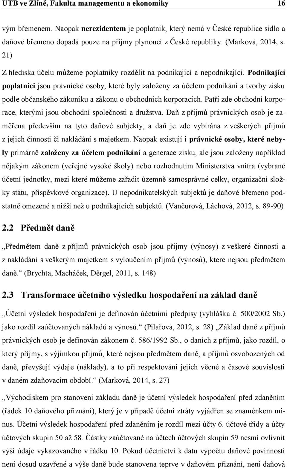 Podnikající poplatníci jsou právnické osoby, které byly založeny za účelem podnikání a tvorby zisku podle občanského zákoníku a zákonu o obchodních korporacích.