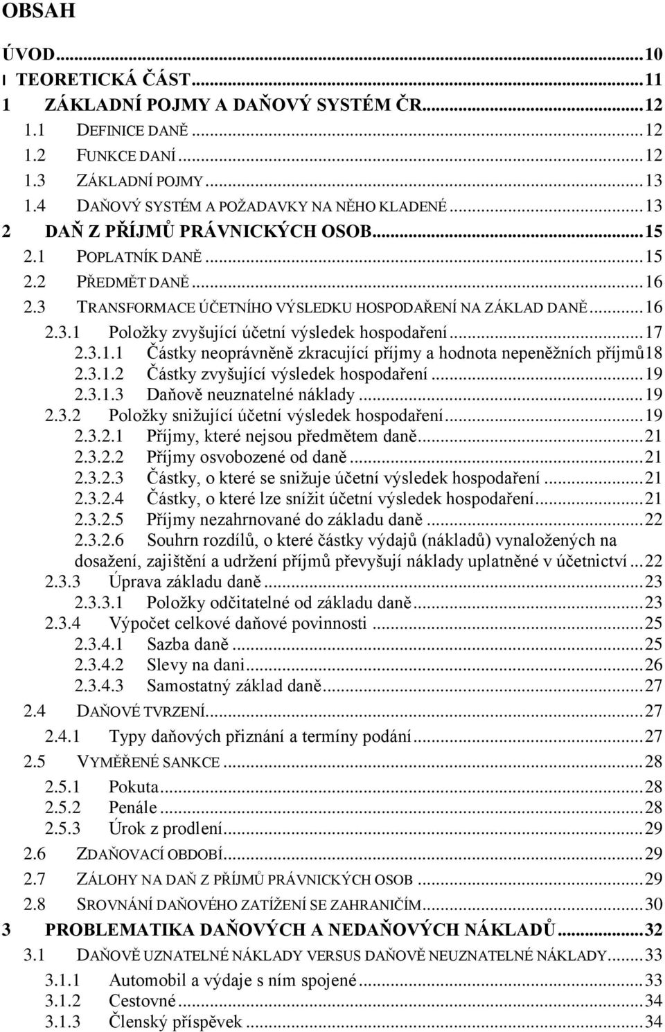 .. 17 2.3.1.1 Částky neoprávněně zkracující příjmy a hodnota nepeněžních příjmů18 2.3.1.2 Částky zvyšující výsledek hospodaření... 19 2.3.1.3 Daňově neuznatelné náklady... 19 2.3.2 Položky snižující účetní výsledek hospodaření.